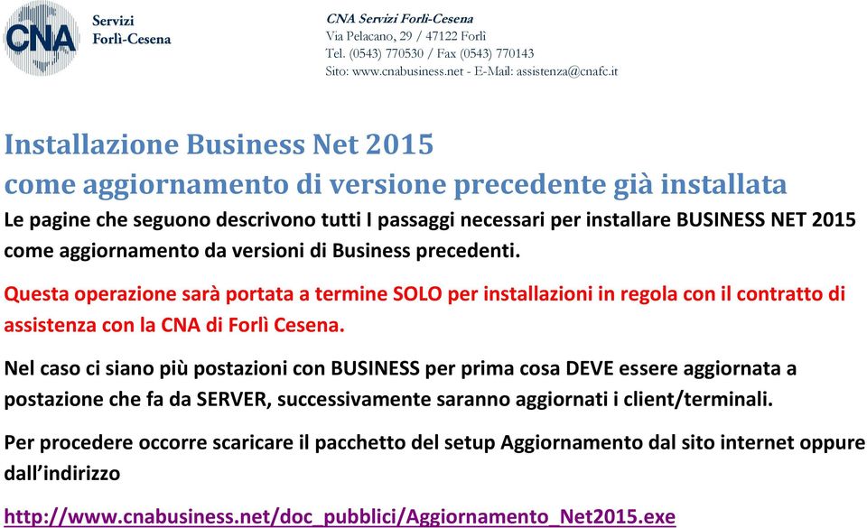 aggiornamento da versioni di Business precedenti. Questa operazione sarà portata a termine SOLO per installazioni in regola con il contratto di assistenza con la CNA di Forlì Cesena.