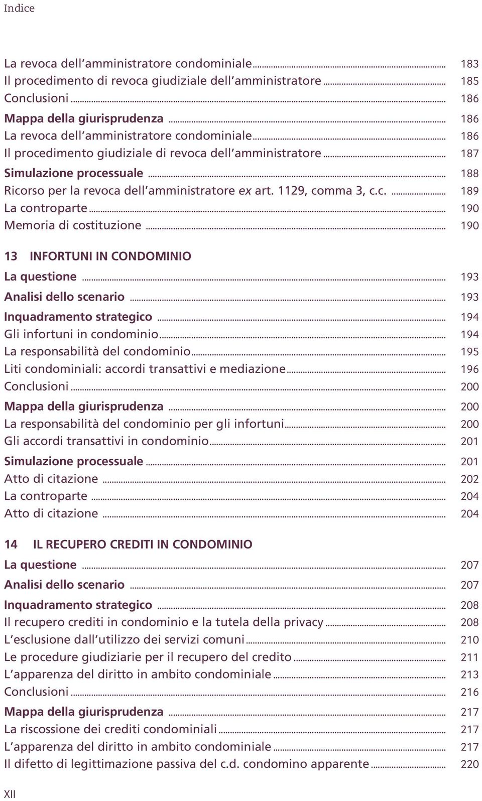 1129, comma 3, c.c.... 189 La controparte... 190 Memoria di costituzione... 190 13 INFORTUNI IN CONDOMINIO La questione... 193 Analisi dello scenario... 193 Inquadramento strategico.