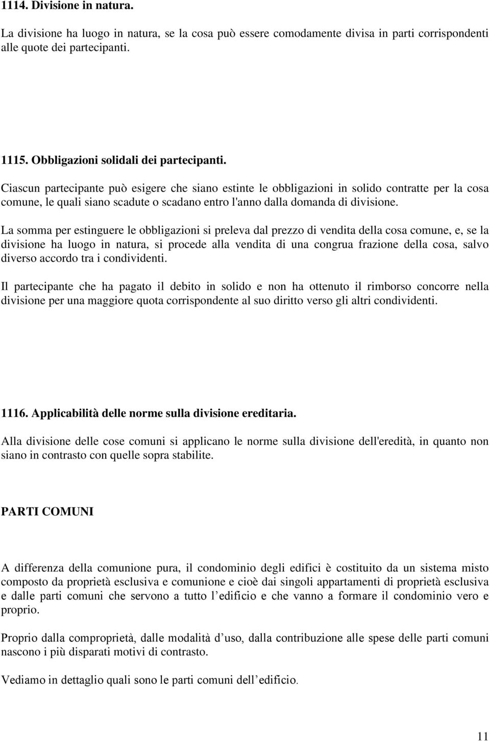 La somma per estinguere le obbligazioni si preleva dal prezzo di vendita della cosa comune, e, se la divisione ha luogo in natura, si procede alla vendita di una congrua frazione della cosa, salvo