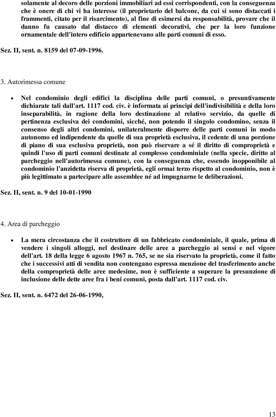 appartenevano alle parti comuni di esso. Sez. II, sent. n. 8159 del 07-09-1996. 3.