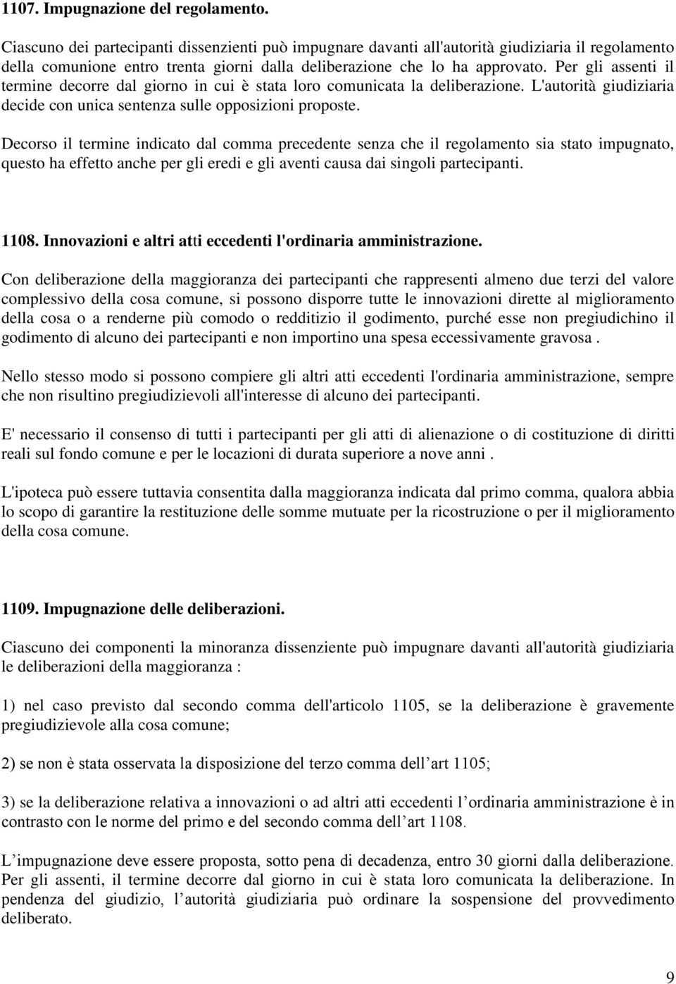 Per gli assenti il termine decorre dal giorno in cui è stata loro comunicata la deliberazione. L'autorità giudiziaria decide con unica sentenza sulle opposizioni proposte.