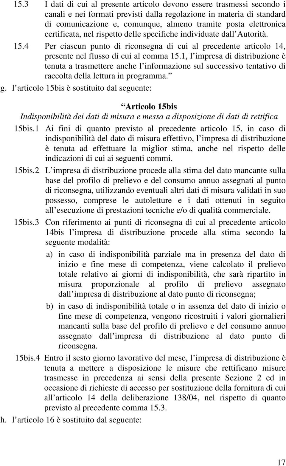 1, l impresa di distribuzione è tenuta a trasmettere anche l informazione sul successivo tentativo di raccolta della lettura in programma. g.