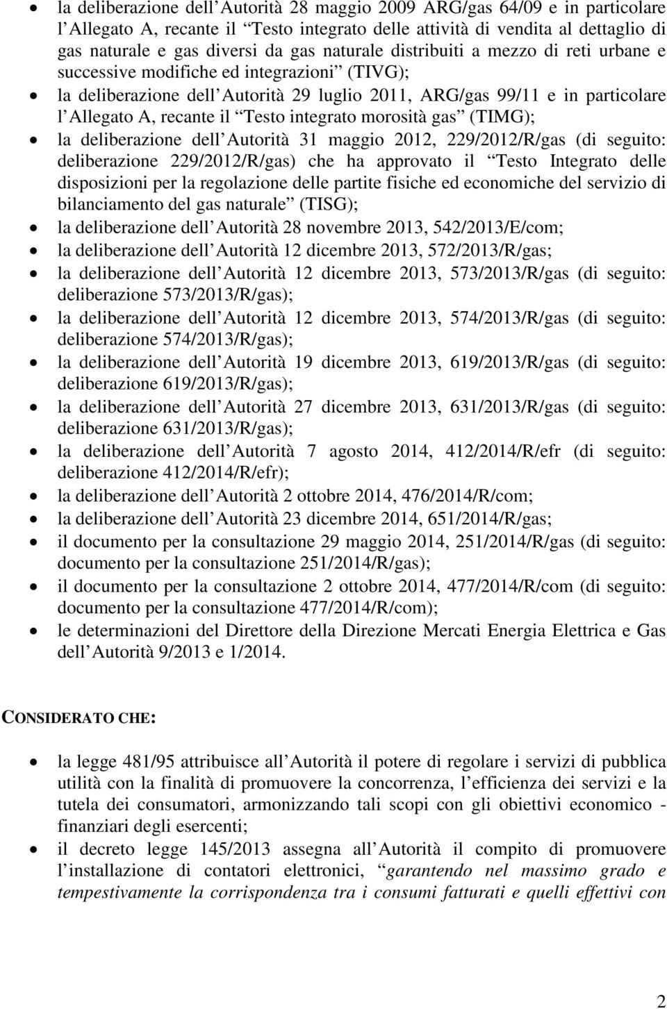 integrato morosità gas (TIMG); la deliberazione dell Autorità 31 maggio 2012, 229/2012/R/gas (di seguito: deliberazione 229/2012/R/gas) che ha approvato il Testo Integrato delle disposizioni per la