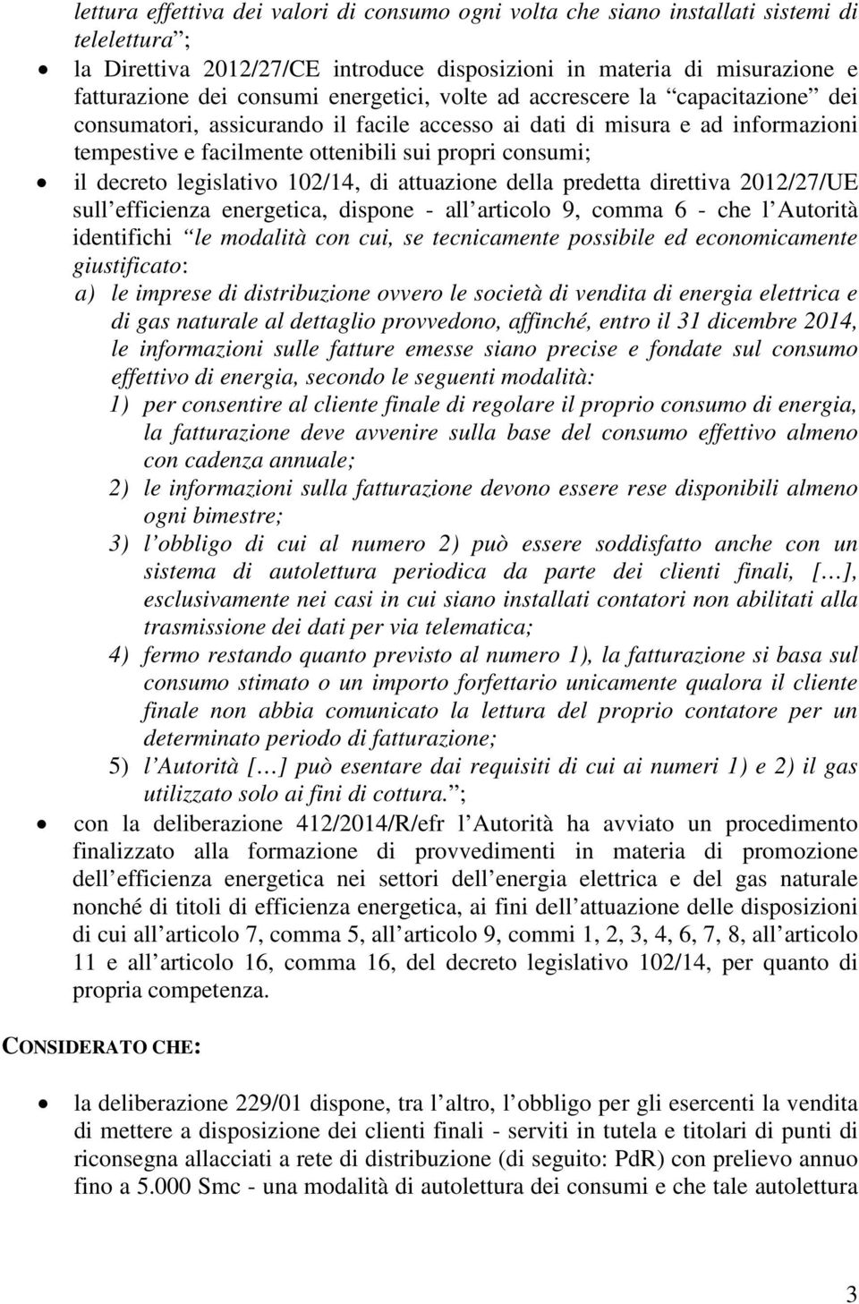 legislativo 102/14, di attuazione della predetta direttiva 2012/27/UE sull efficienza energetica, dispone - all articolo 9, comma 6 - che l Autorità identifichi le modalità con cui, se tecnicamente