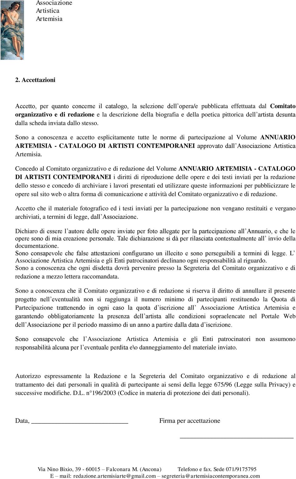 Sono a conoscenza e accetto esplicitamente tutte le norme di partecipazione al Volume ANNUARIO ARTEMISIA - CATALOGO DI ARTISTI CONTEMPORANEI approvato dall Associazione.