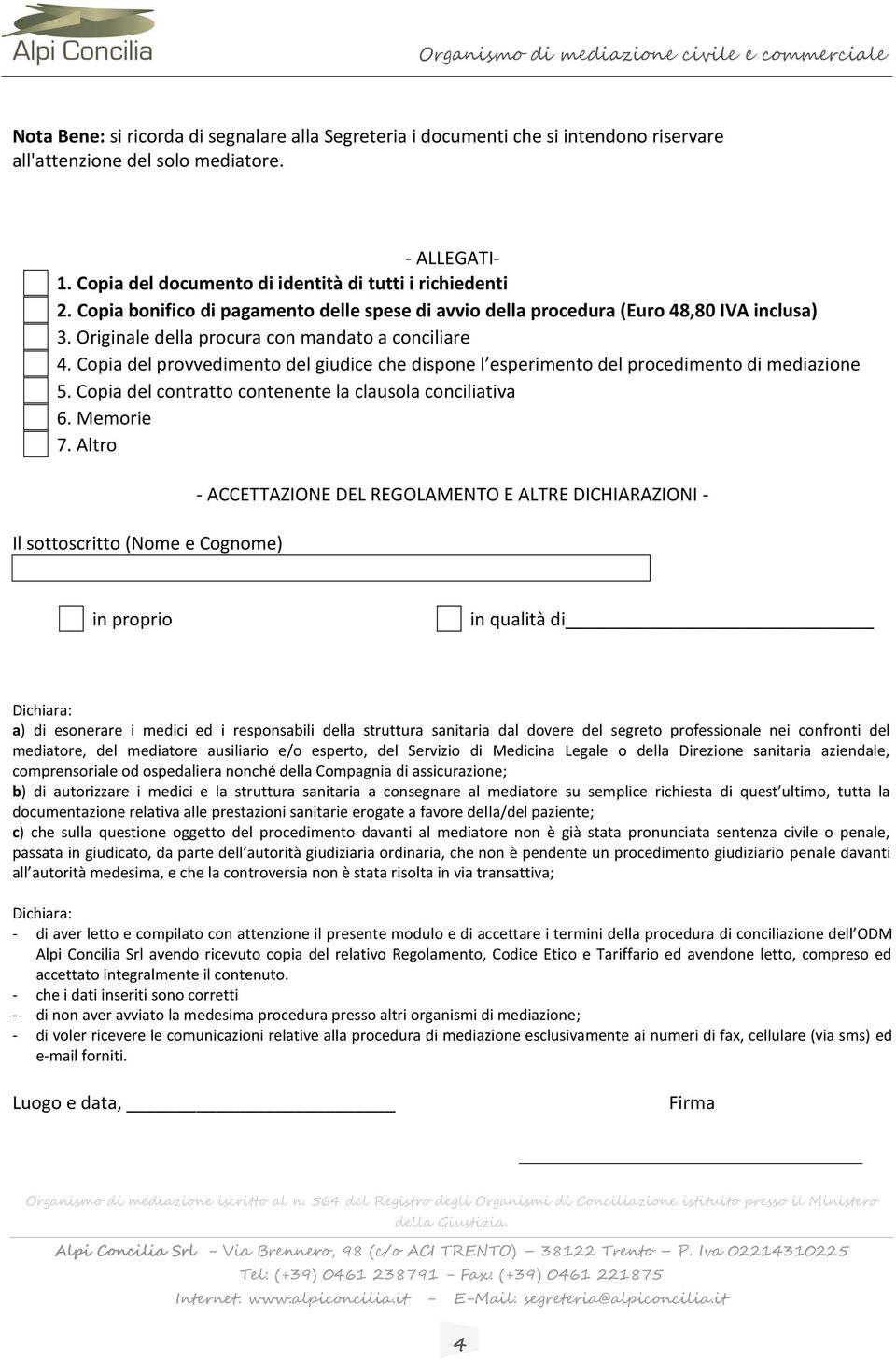 Copia del provvedimento del giudice che dispone l esperimento del procedimento di mediazione 5. Copia del contratto contenente la clausola conciliativa 6. Memorie 7.