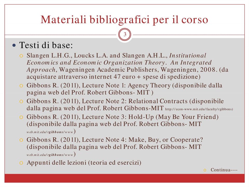 (2011), Lecture Note 1: Agency Theory (disponibile dalla pagina web del Prof. Robert Gibbons- MIT ) Gibbons R. (2011), Lecture Note 2: Relational Contracts (disponibile dalla pagina web del Prof.