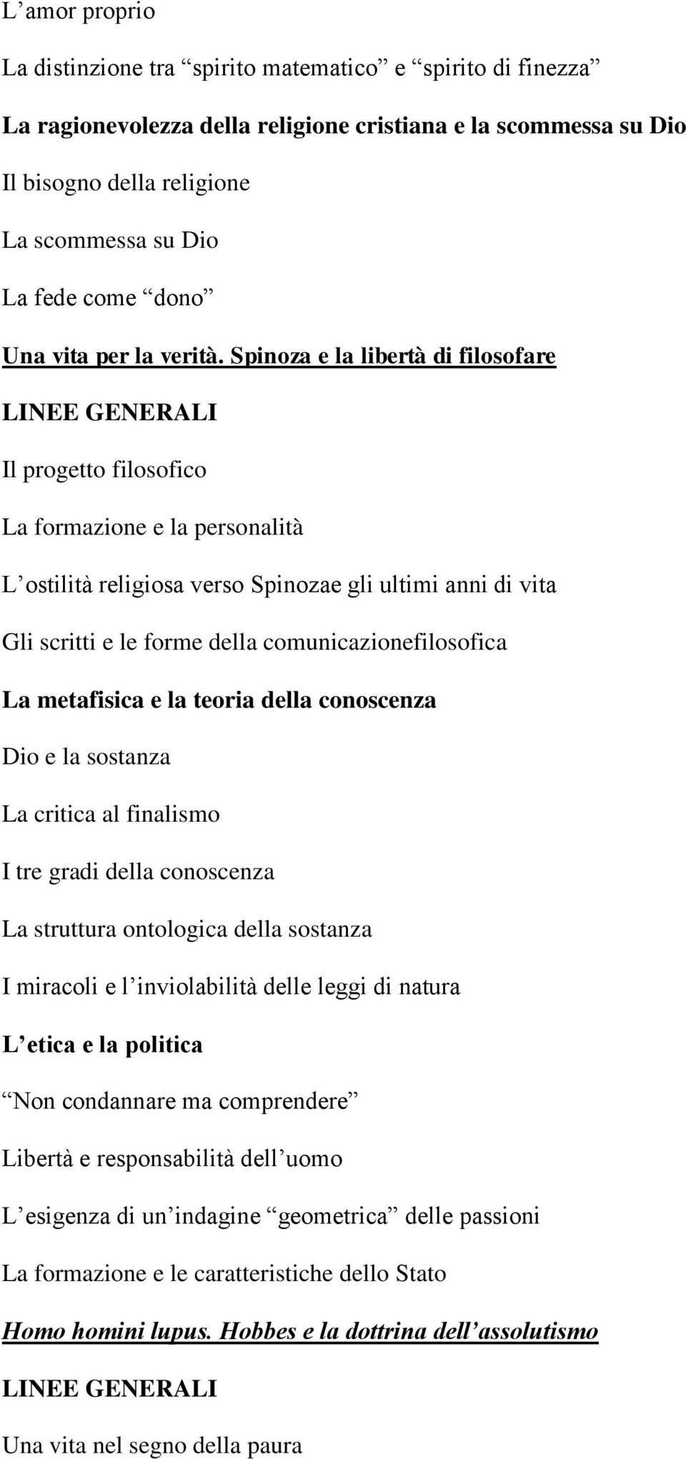 Spinoza e la libertà di filosofare Il progetto filosofico La formazione e la personalità L ostilità religiosa verso Spinozae gli ultimi anni di vita Gli scritti e le forme della