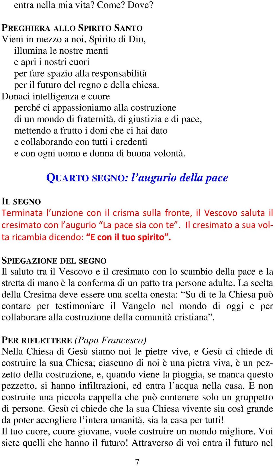 Donaci intelligenza e cuore perché ci appassioniamo alla costruzione di un mondo di fraternità, di giustizia e di pace, mettendo a frutto i doni che ci hai dato e collaborando con tutti i credenti e