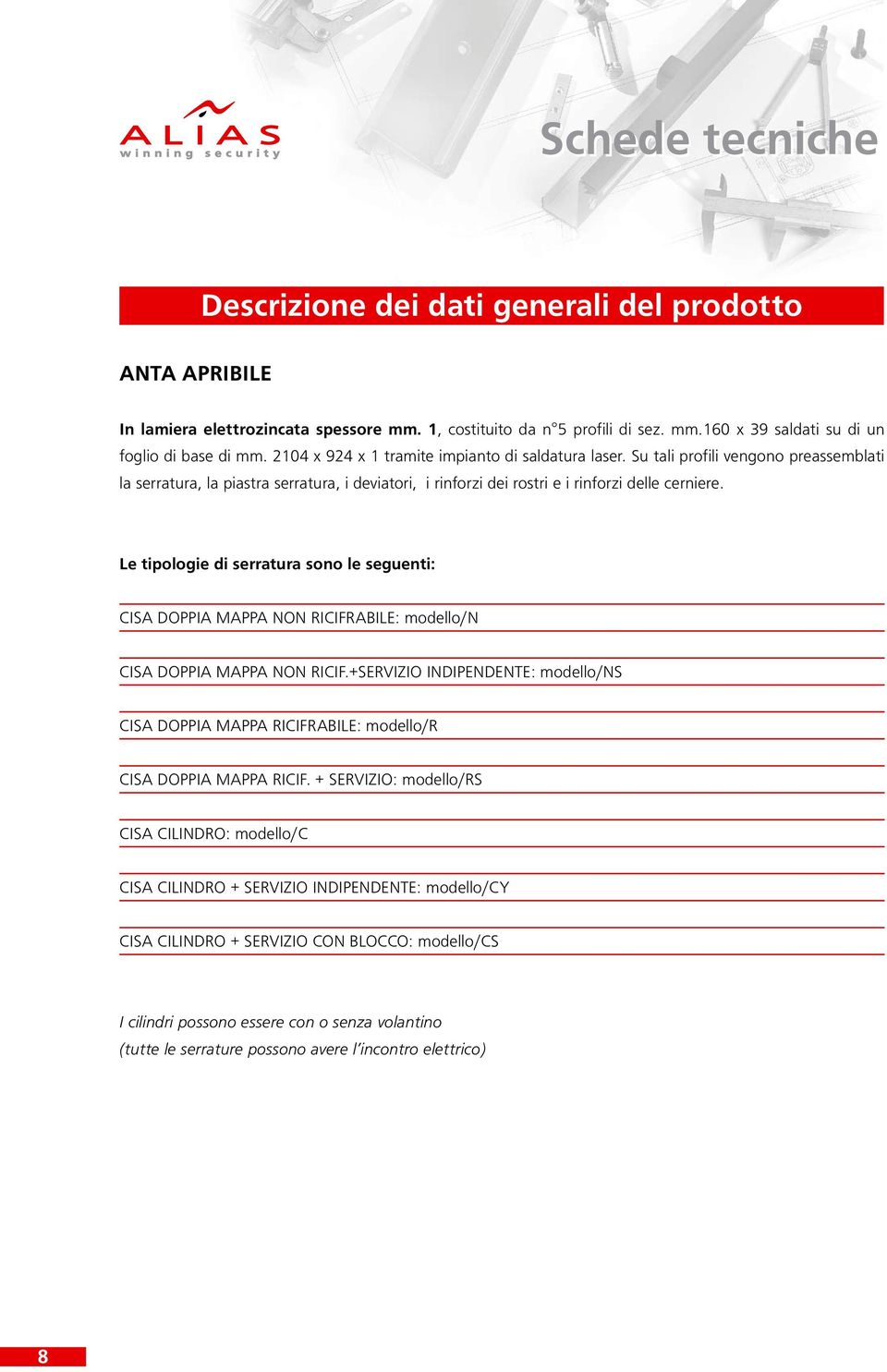 Le tipologie di serratura sono le seguenti: CISA DOPPIA MAPPA NON RICIFRABILE: modello/n CISA DOPPIA MAPPA NON RICIF.