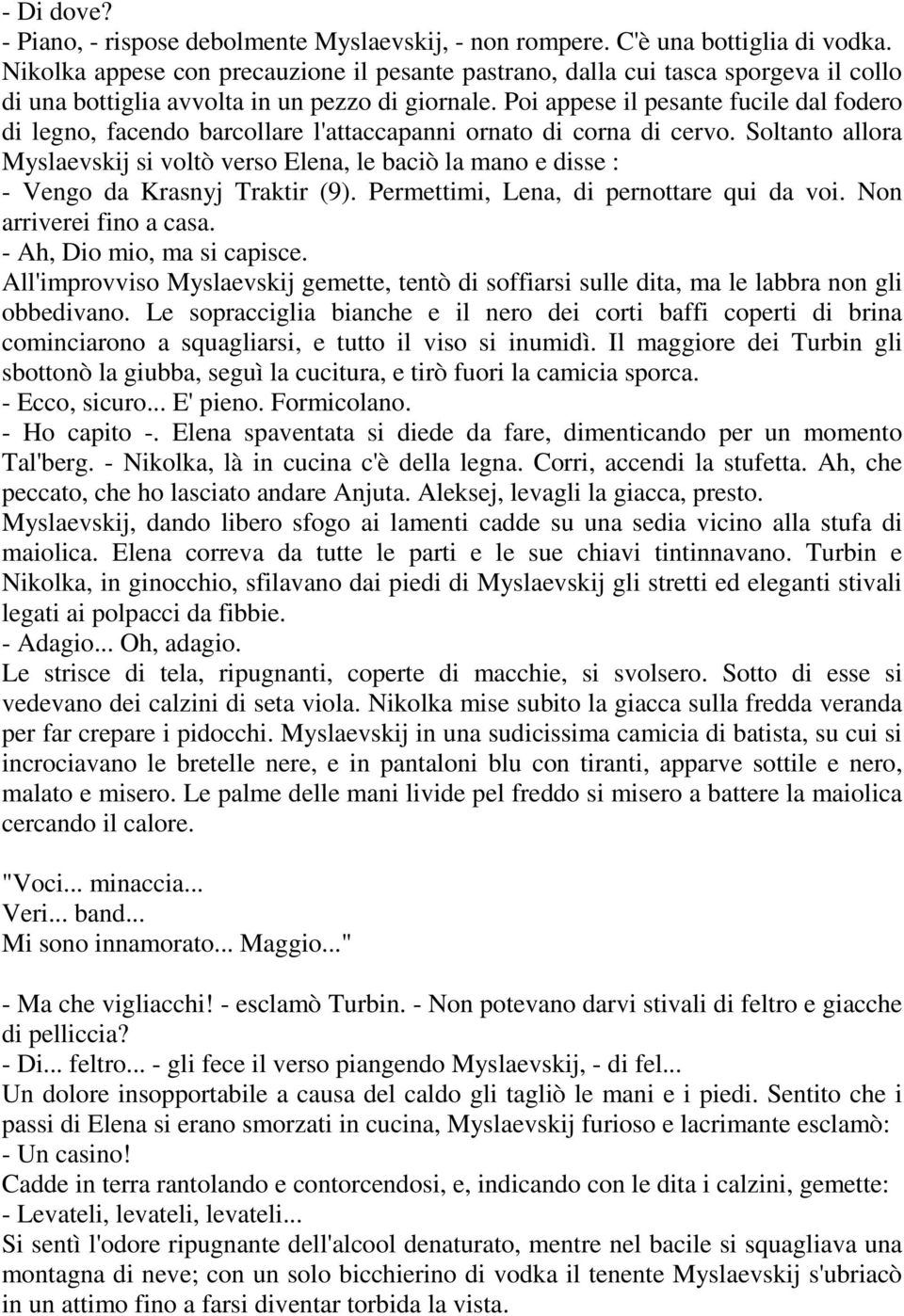 Poi appese il pesante fucile dal fodero di legno, facendo barcollare l'attaccapanni ornato di corna di cervo.