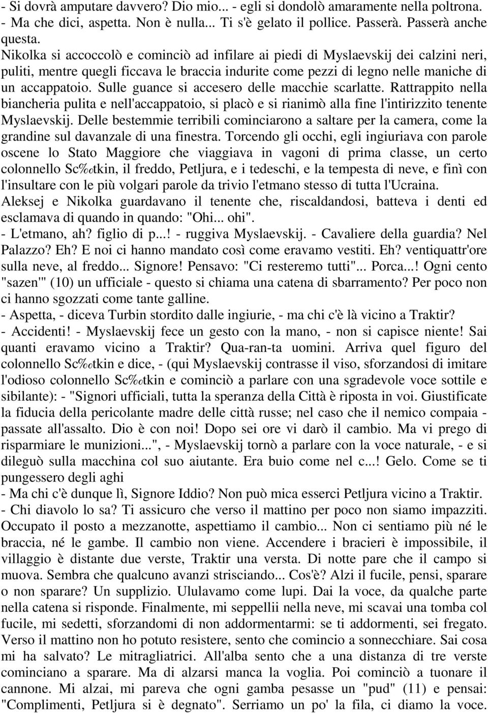 Sulle guance si accesero delle macchie scarlatte. Rattrappito nella biancheria pulita e nell'accappatoio, si placò e si rianimò alla fine l'intirizzito tenente Myslaevskij.