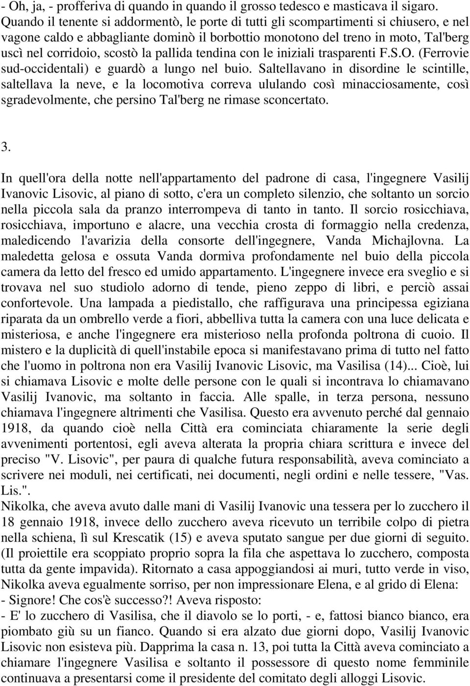 la pallida tendina con le iniziali trasparenti F.S.O. (Ferrovie sud-occidentali) e guardò a lungo nel buio.