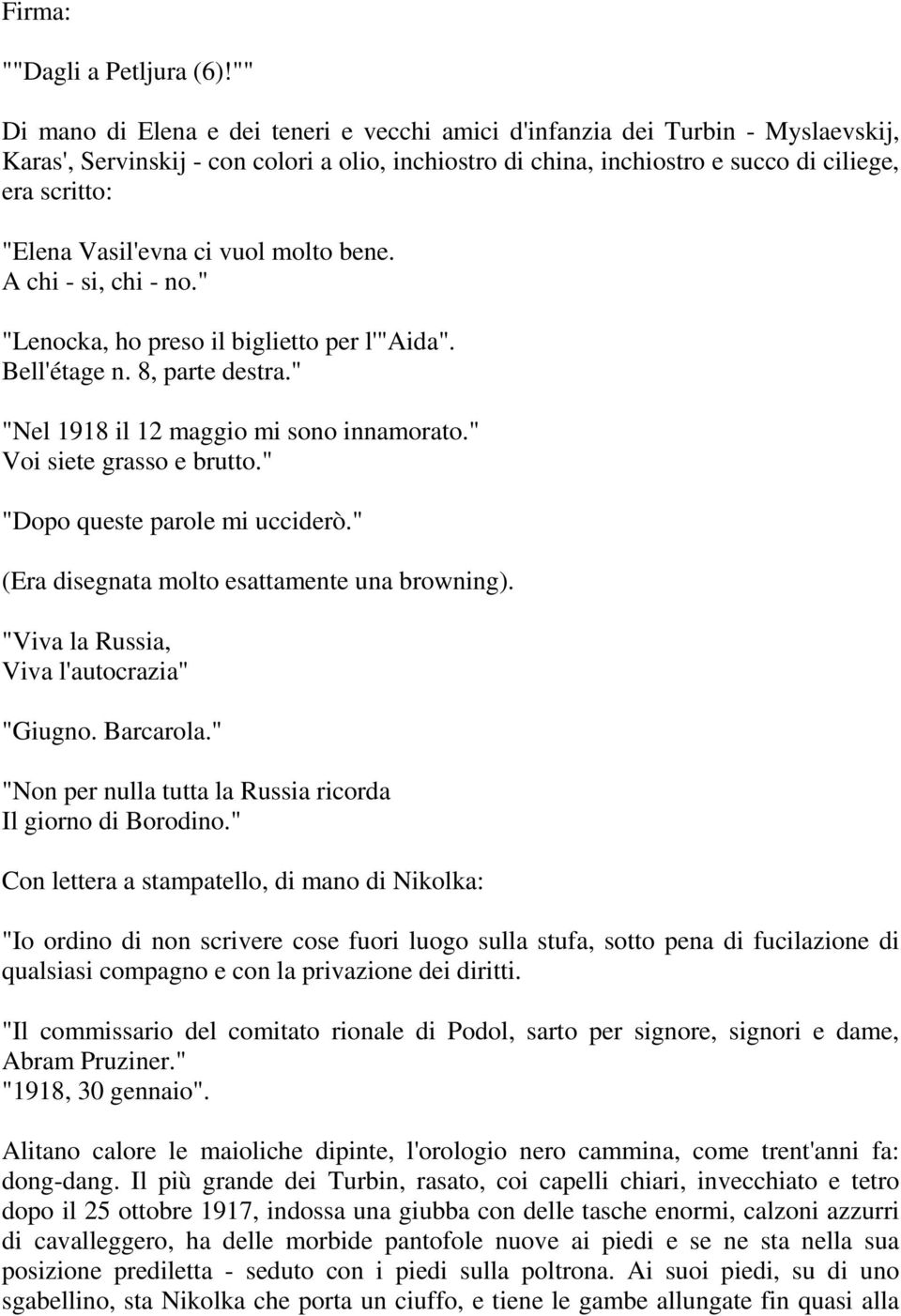 Vasil'evna ci vuol molto bene. A chi - si, chi - no." "Lenocka, ho preso il biglietto per l'"aida". Bell'étage n. 8, parte destra." "Nel 1918 il 12 maggio mi sono innamorato.