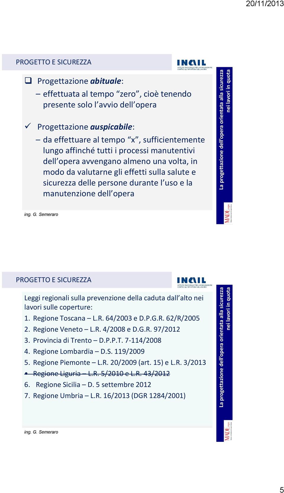 PROGETTO E SICUREZZA Leggi regionali sulla prevenzione della caduta dall alto nei lavori sulle coperture: 1. Regione Toscana L.R. 64/2003 e D.P.G.R. 62/R/2005 2. Regione Veneto L.R. 4/2008 e D.G.R. 97/2012 3.