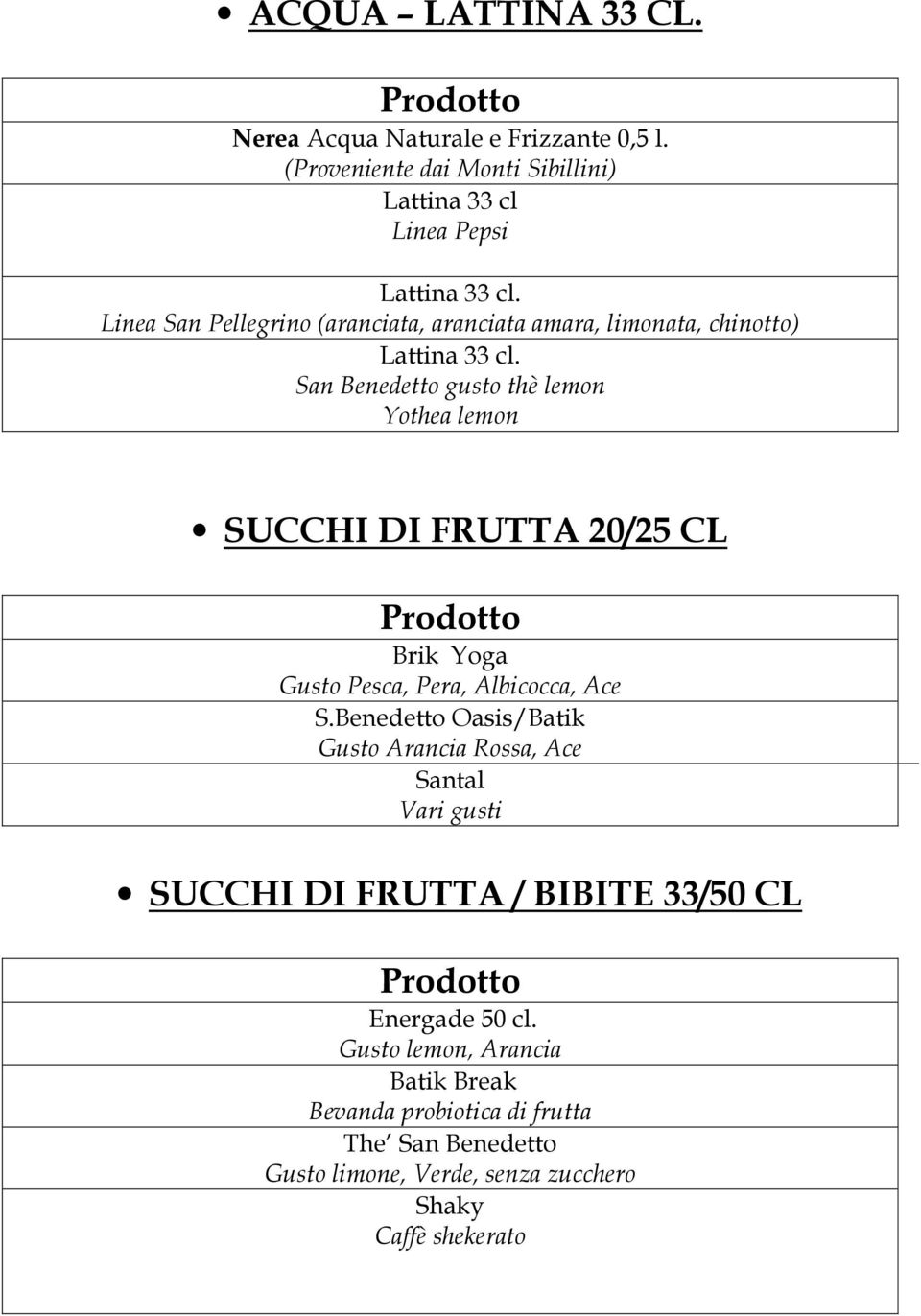 San Benedetto gusto thè lemon Yothea lemon SUCCHI DI FRUTTA 20/25 CL Brik Yoga Gusto Pesca, Pera, Albicocca, Ace S.