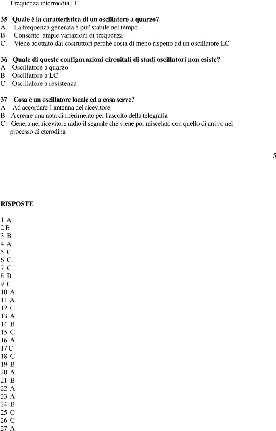 configurazioni circuitali di stadi oscillatori non esiste? A Oscillatore a quarzo B Oscillatore a LC C Oscillalore a resistenza 37 Cosa è un oscillatore locale ed a cosa serve?