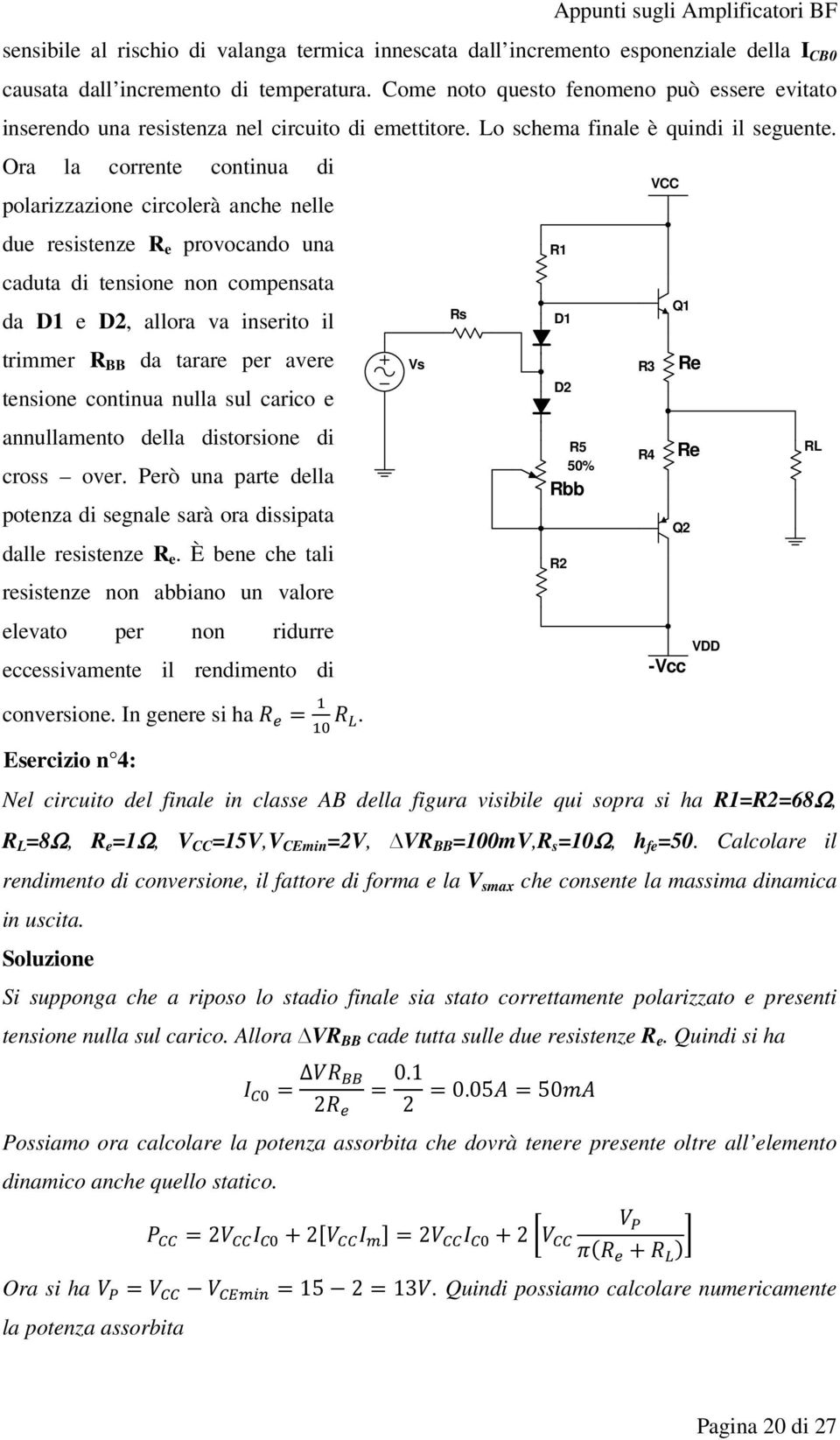 Ora la corrente continua di polarizzazione circolerà anche nelle due resistenze R e provocando una caduta di tensione non compensata da D1 e D2, allora va inserito il trimmer R BB da tarare per avere