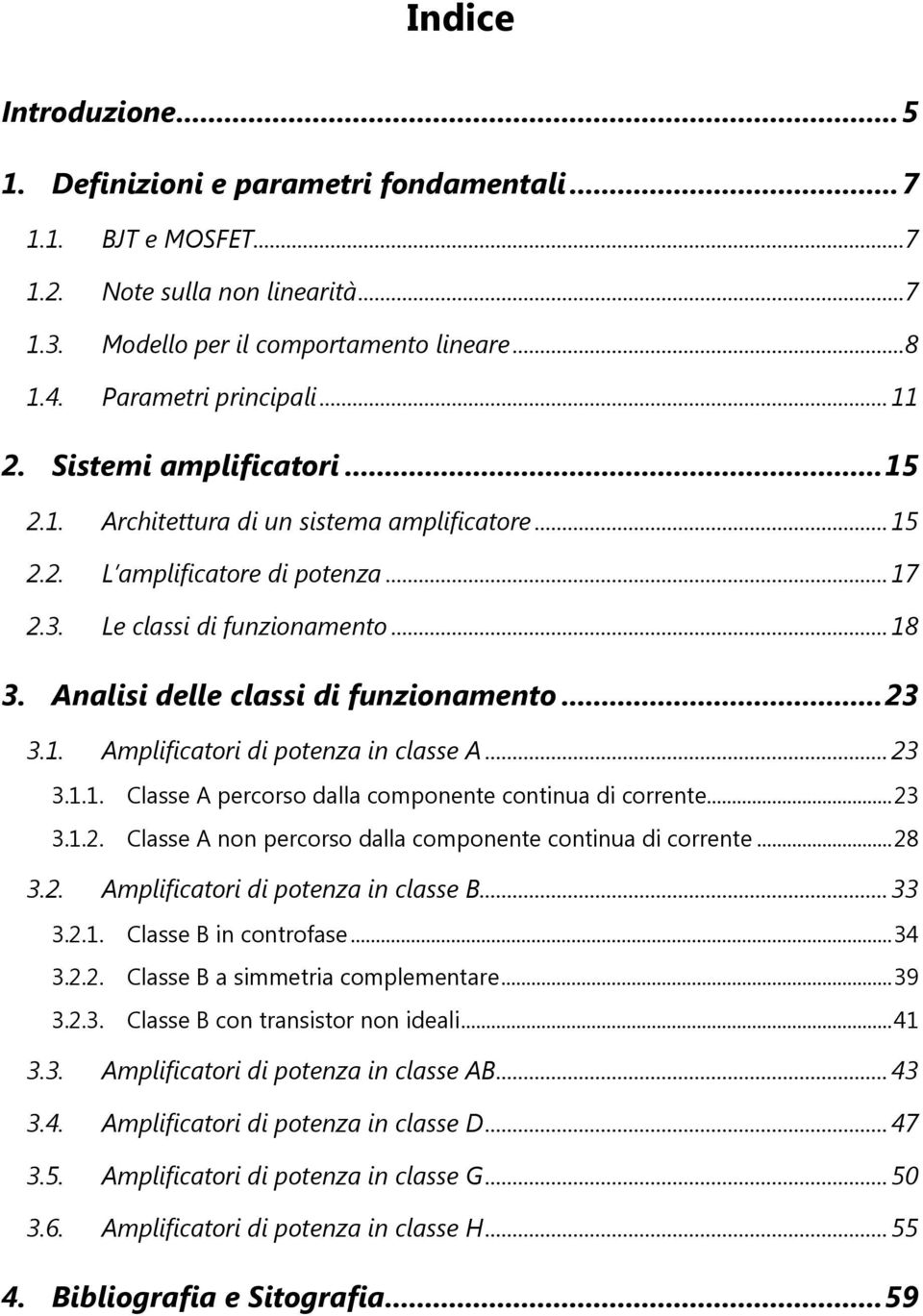 .. 3 3.1. Amplificatori di potenza in classe A... 3 3.1.1. Classe A percorso dalla componente continua di corrente... 3 3.1.. Classe A non percorso dalla componente continua di corrente... 8 3.