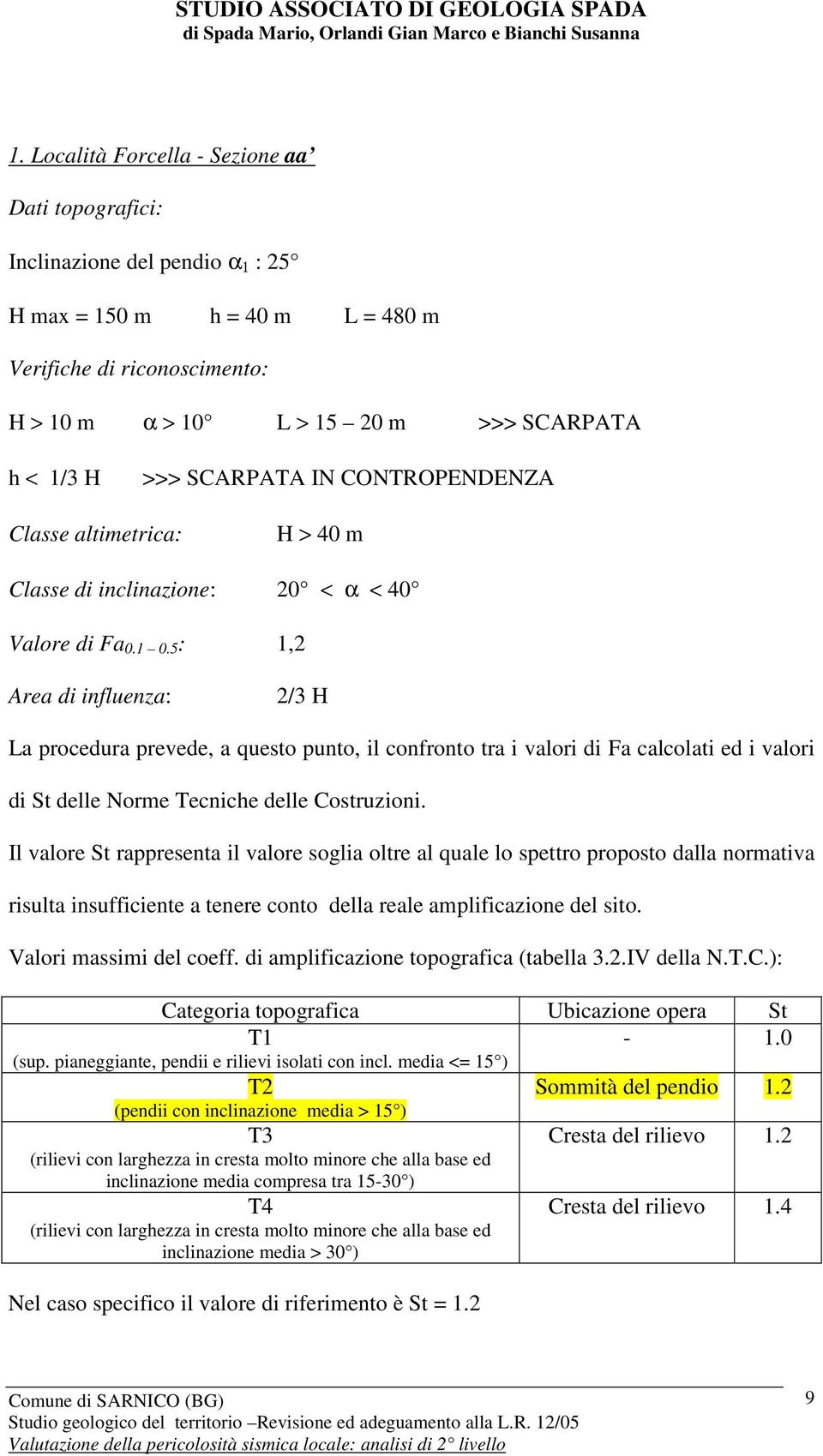 5 : 1,2 Area di influenza: 2/3 H La procedura prevede, a questo punto, il confronto tra i valori di Fa calcolati ed i valori di St delle Norme Tecniche delle Costruzioni.