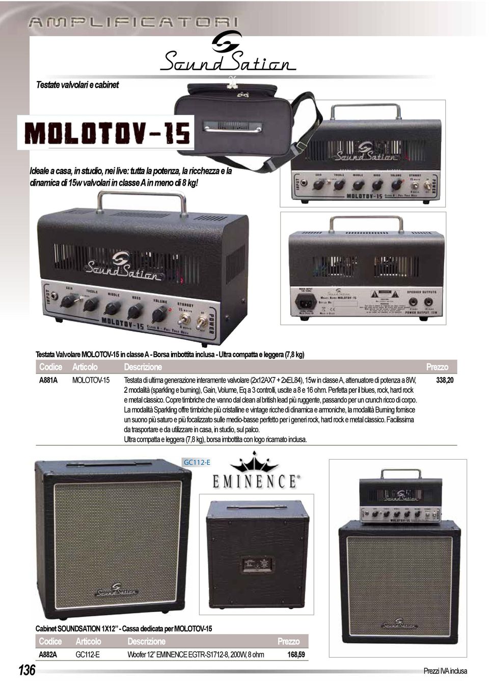 classe A, attenuatore di potenza a 8W, 2 modalità (sparkling e burning), Gain, Volume, Eq a 3 controlli, uscite a 8 e 16 ohm. Perfetta per il blues, rock, hard rock e metal classico.