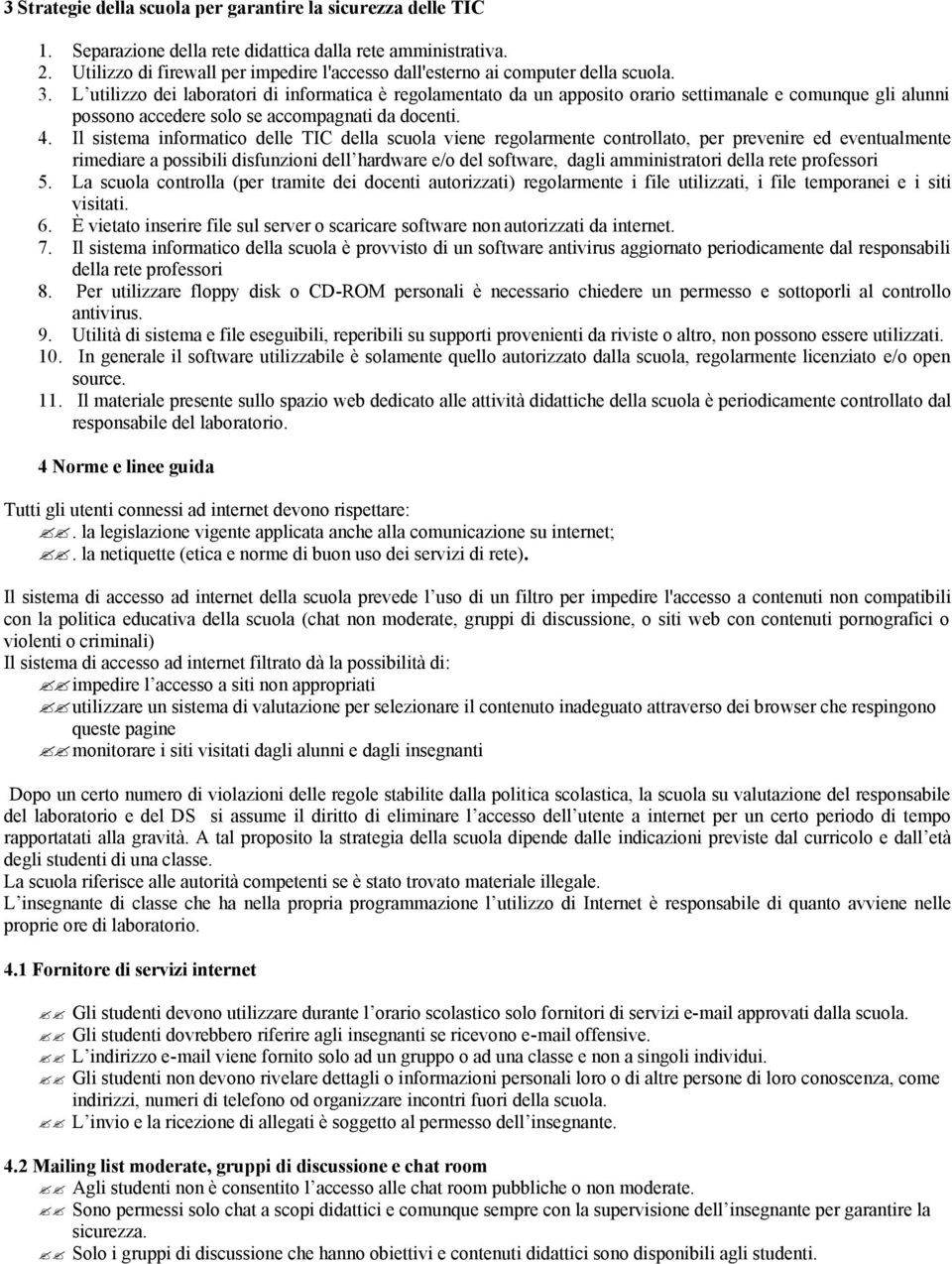 L utilizzo dei laboratori di informatica è regolamentato da un apposito orario settimanale e comunque gli alunni possono accedere solo se accompagnati da docenti. 4.