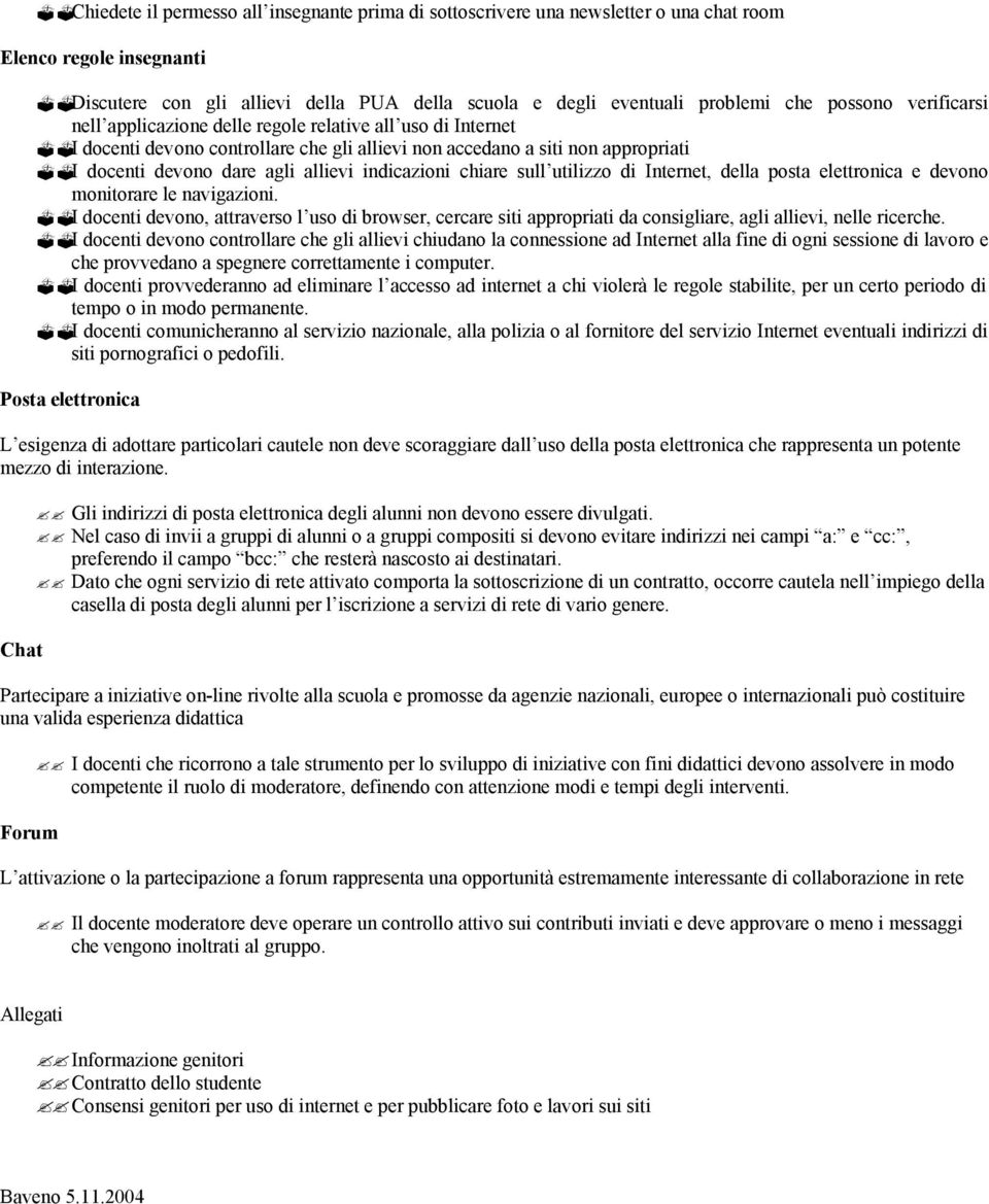 indicazioni chiare sull utilizzo di Internet, della posta elettronica e devono monitorare le navigazioni.