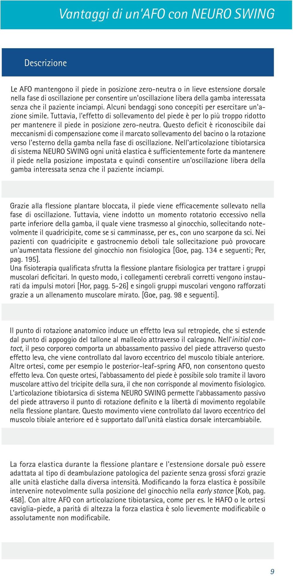 Tuttavia, l'effetto di sollevamento del piede è per lo più troppo ridotto per mantenere il piede in posizione zero-neutra.