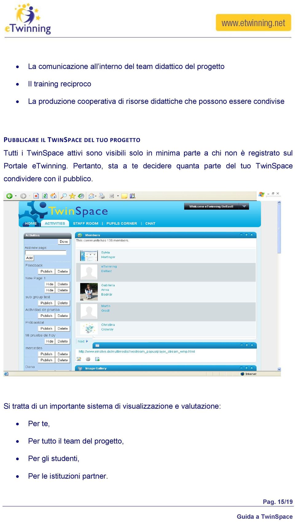 registrato sul Portale etwinning. Pertanto, sta a te decidere quanta parte del tuo TwinSpace condividere con il pubblico.