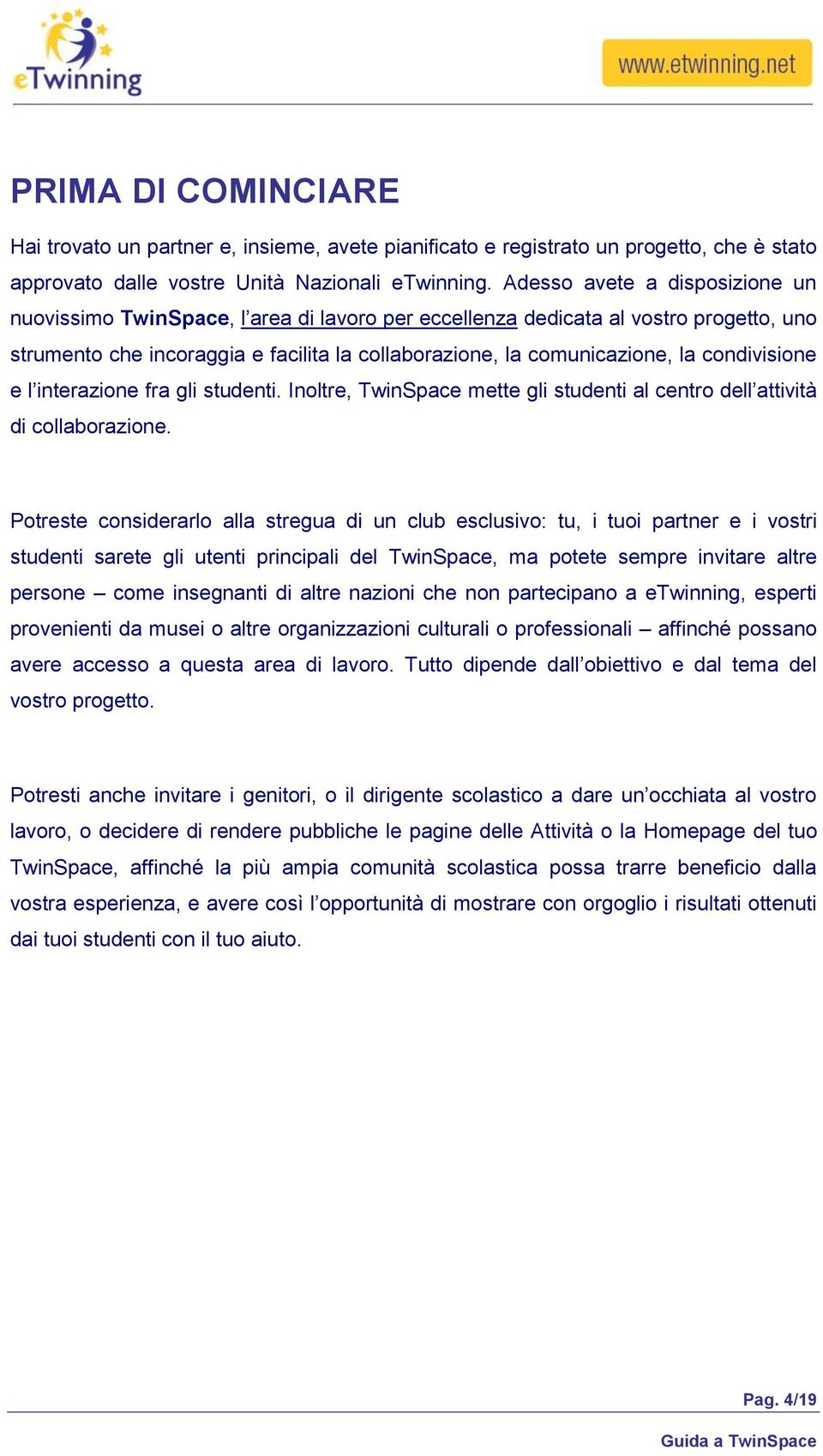 condivisione e l interazione fra gli studenti. Inoltre, TwinSpace mette gli studenti al centro dell attività di collaborazione.