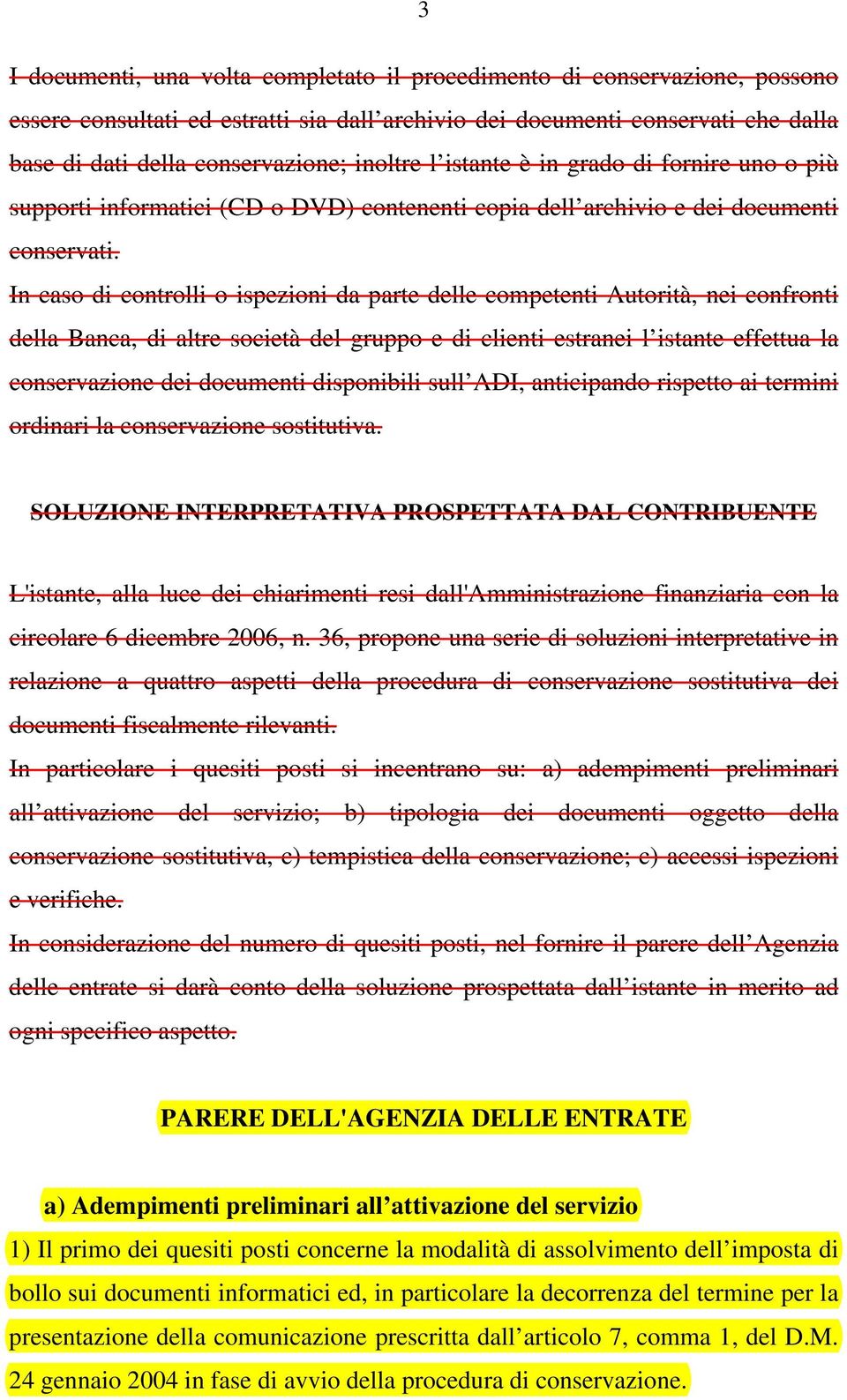 In caso di controlli o ispezioni da parte delle competenti Autorità nei confronti della Banca di altre società del gruppo e di clienti estranei l istante effettua la conservazione dei documenti