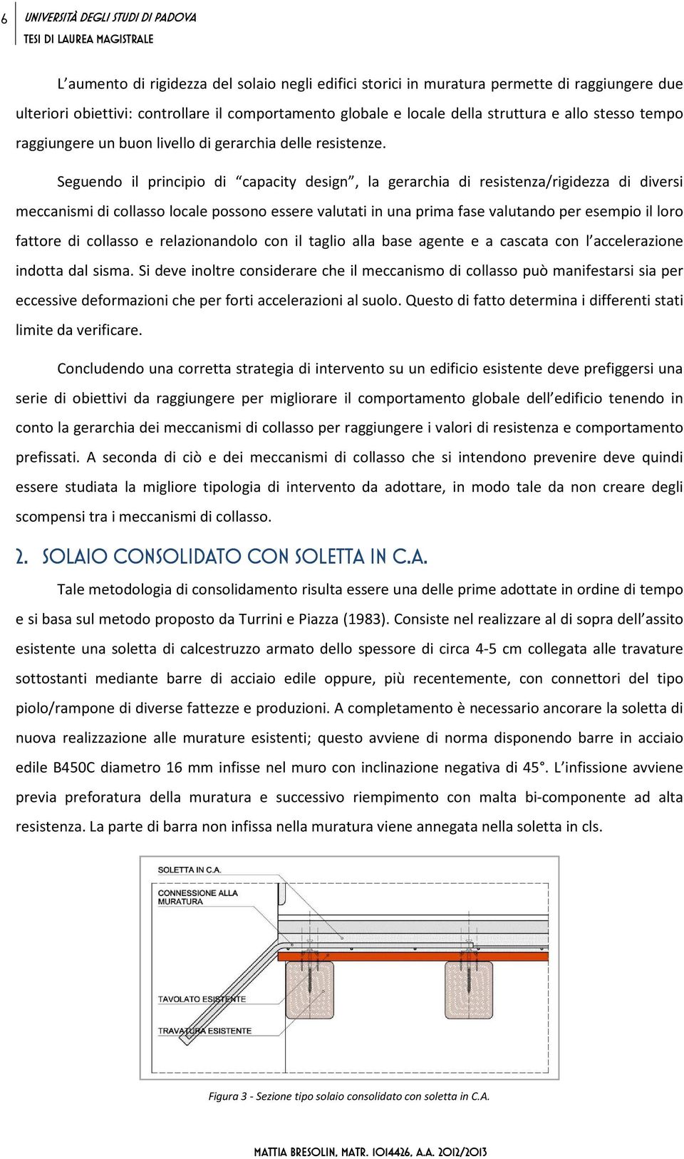 Seguendo il principio di capacity design, la gerarchia di resistenza/rigidezza di diversi meccanismi di collasso locale possono essere valutati in una prima fase valutando per esempio il loro fattore