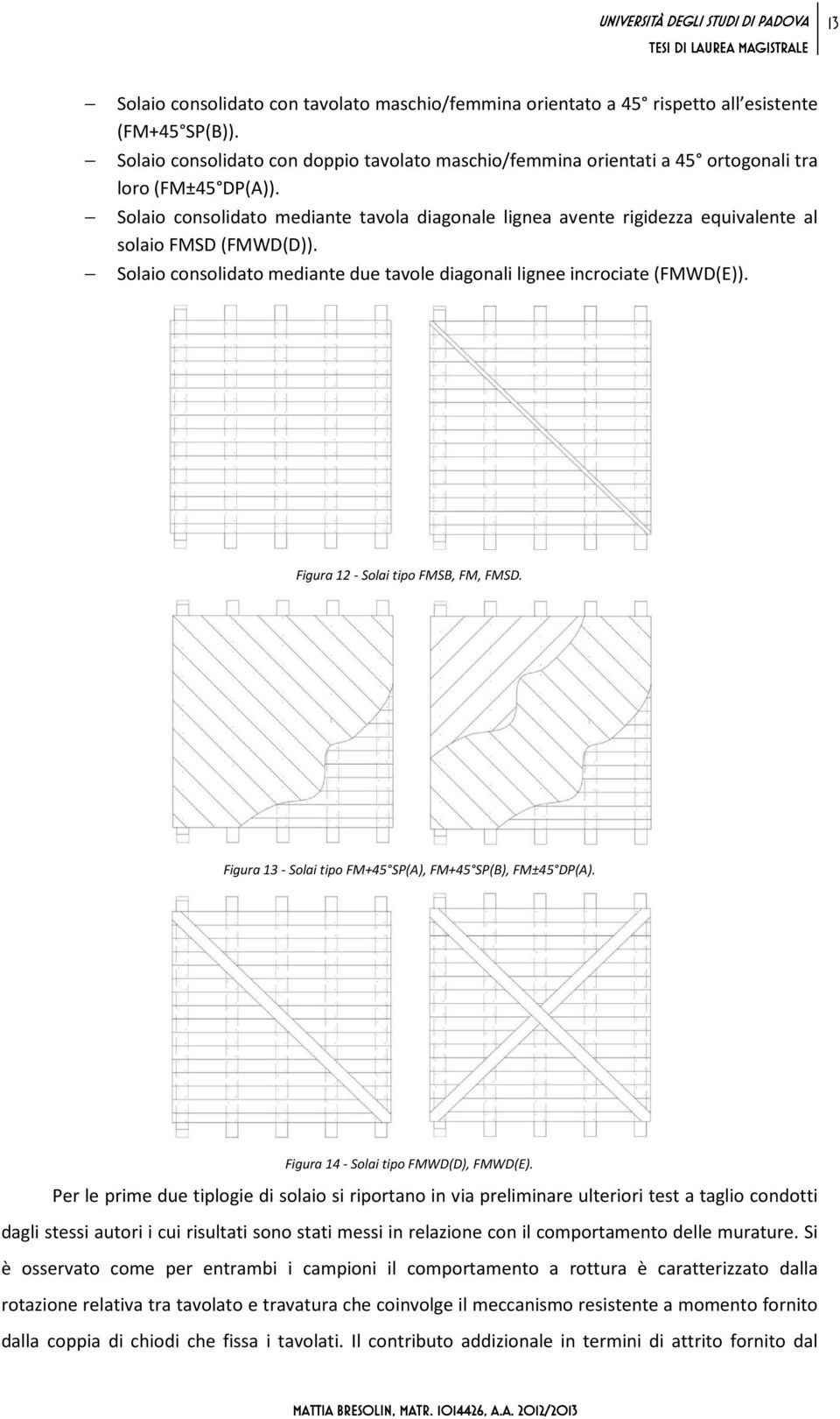 Solaio consolidato mediante tavola diagonale lignea avente rigidezza equivalente al solaio FMSD (FMWD(D)). Solaio consolidato mediante due tavole diagonali lignee incrociate (FMWD(E)).