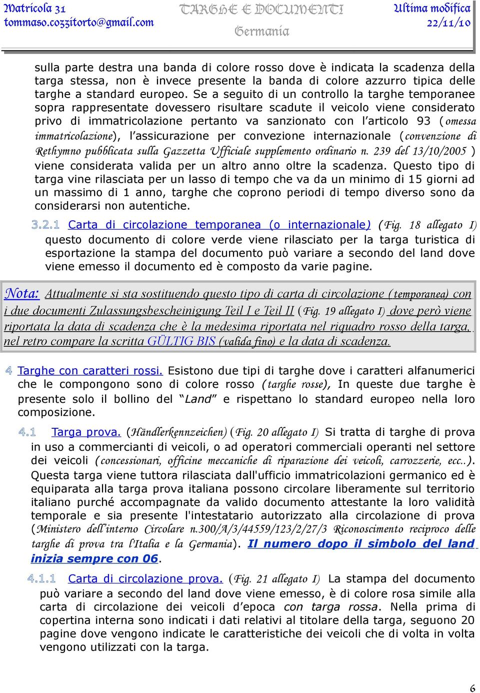 (omessa immatricolazione), l assicurazione per convezione internazionale (convenzione di Rethymno pubblicata sulla Gazzetta Ufficiale supplemento ordinario n.