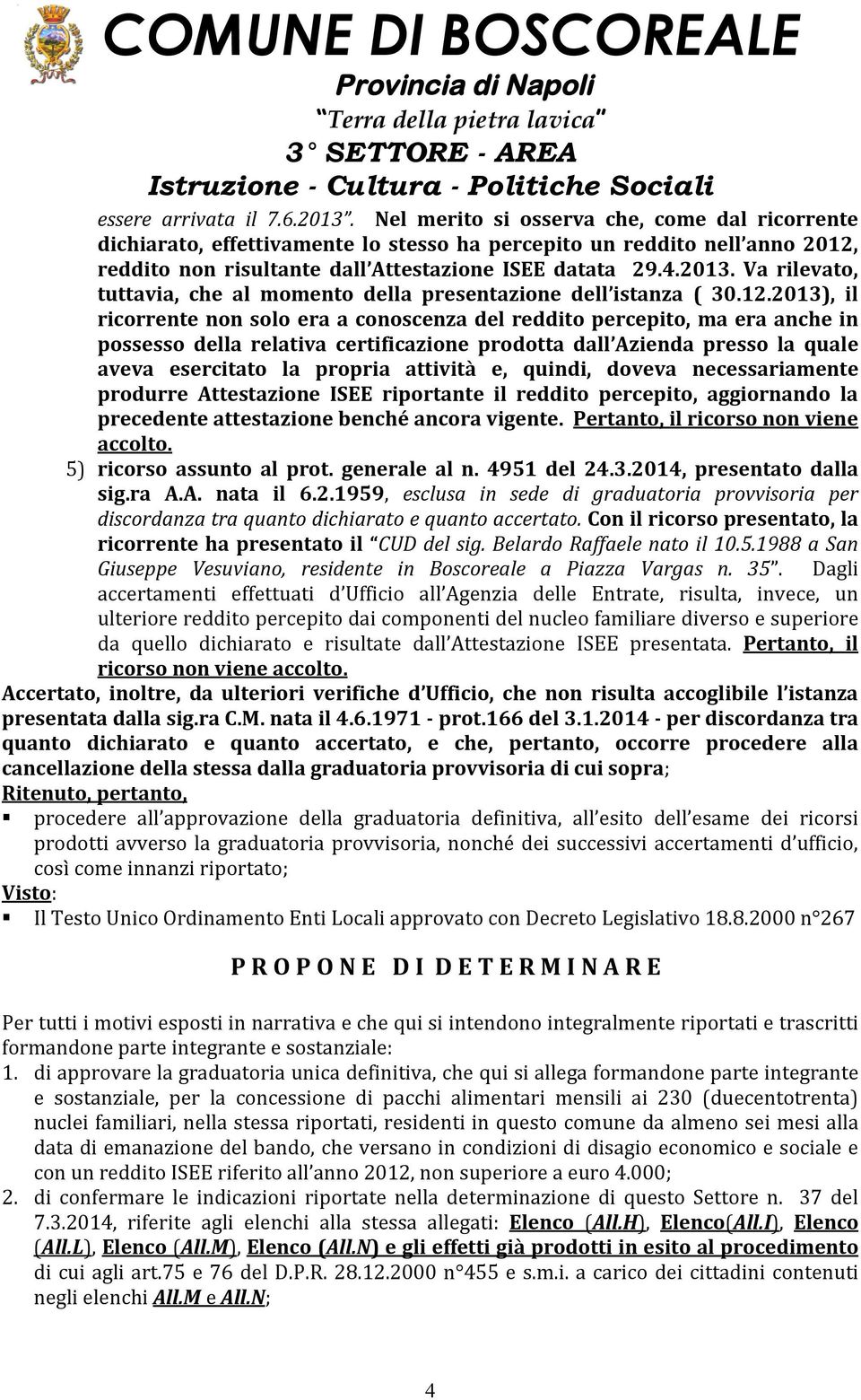 Va rilevato, tuttavia, che al momento della presentazione dell istanza ( 30.12.