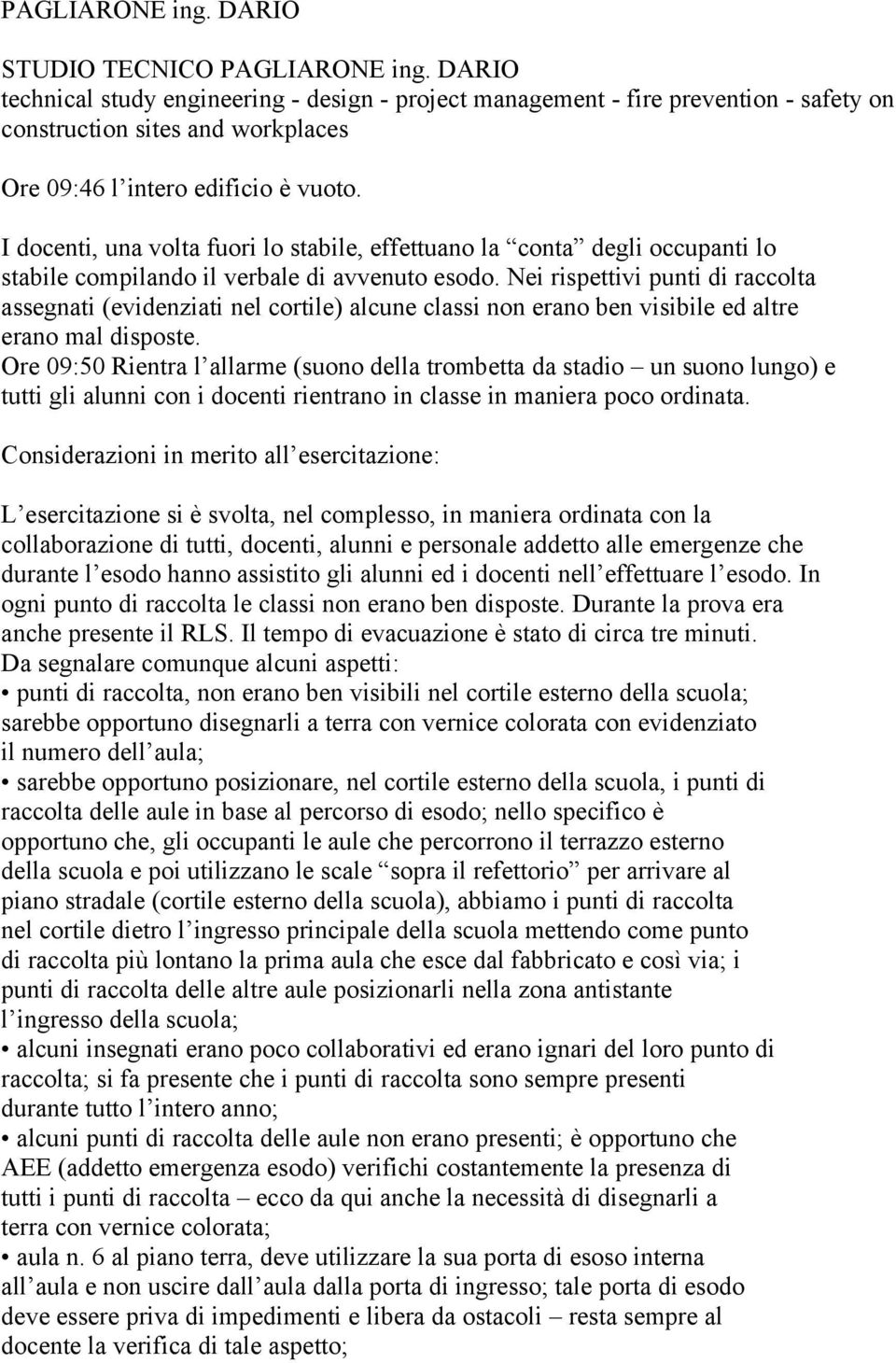 I docenti, una volta fuori lo stabile, effettuano la conta degli occupanti lo stabile compilando il verbale di avvenuto esodo.