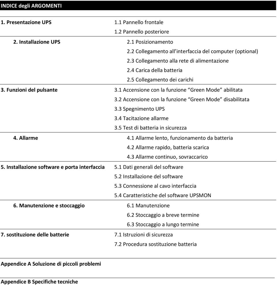 2 Accensione con la funzione Green Mode disabilitata 3.3 Spegnimento UPS 3.4 Tacitazione allarme 3.5 Test di batteria in sicurezza 4. Allarme 4.1 Allarme lento, funzionamento da batteria 4.