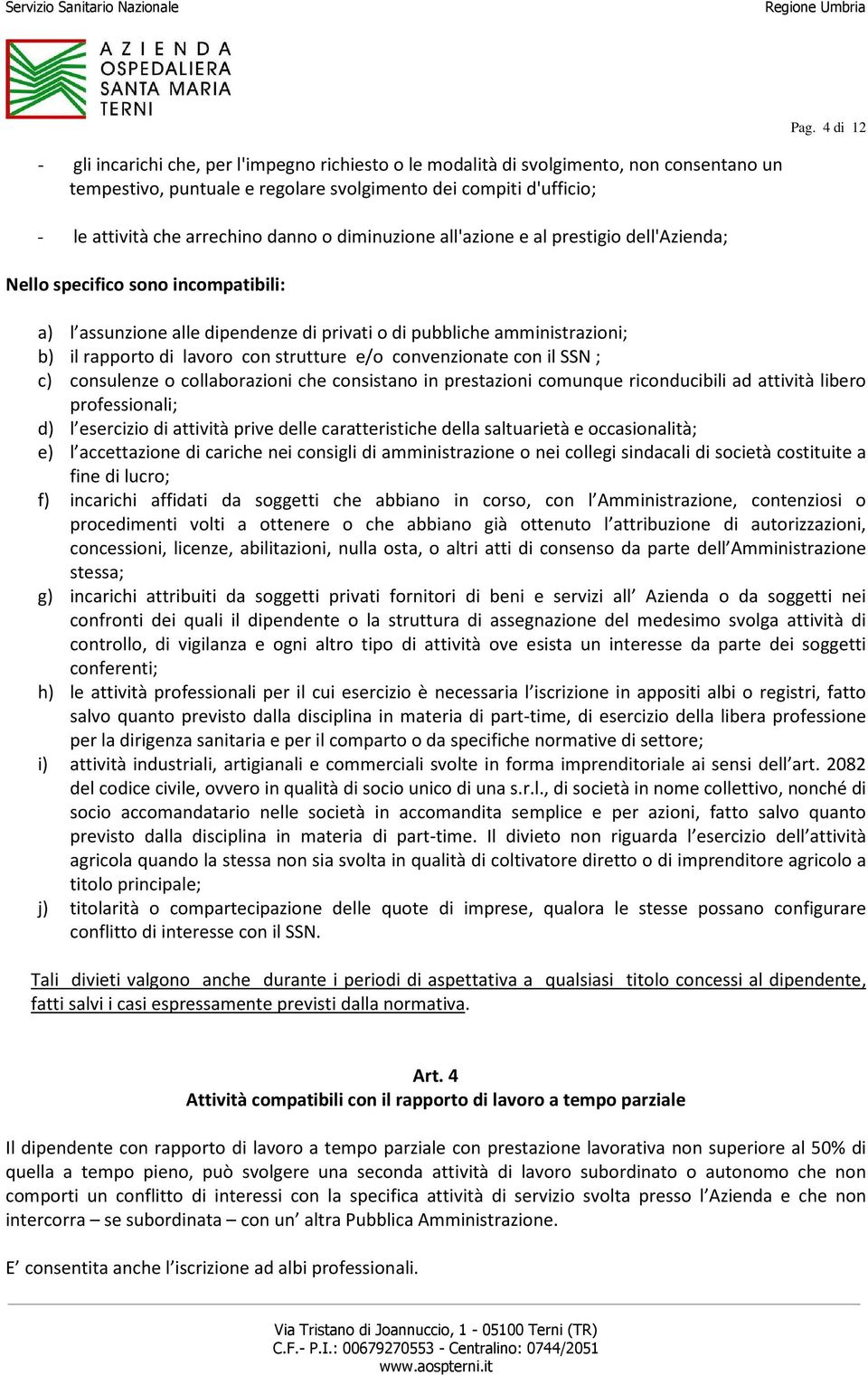 lavoro con strutture e/o convenzionate con il SSN ; c) consulenze o collaborazioni che consistano in prestazioni comunque riconducibili ad attività libero professionali; d) l esercizio di attività