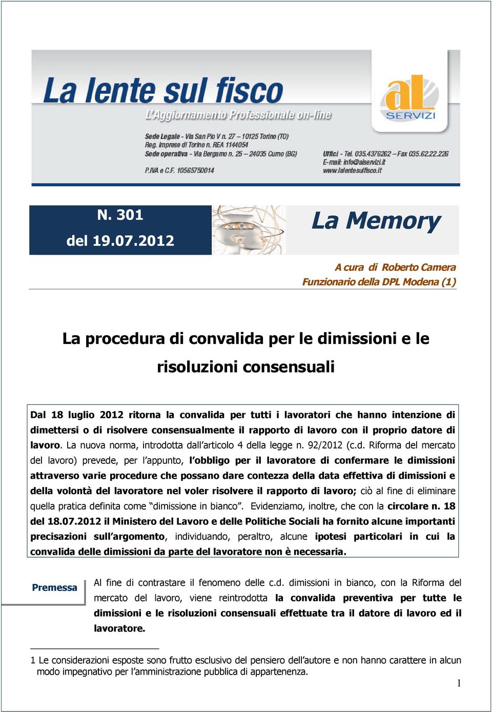 lavoratori che hanno intenzione di dimettersi o di risolvere consensualmente il rapporto di lavoro con il proprio datore di lavoro. La nuova norma, introdotta dall articolo 4 della legge n.