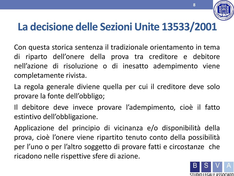 La regola generale diviene quella per cui il creditore deve solo provare la fonte dell obbligo; Il debitore deve invece provare l adempimento, cioè il fatto estintivo