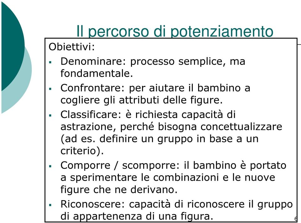 Classificare: è richiesta capacità di astrazione, perché bisogna concettualizzare (ad es.