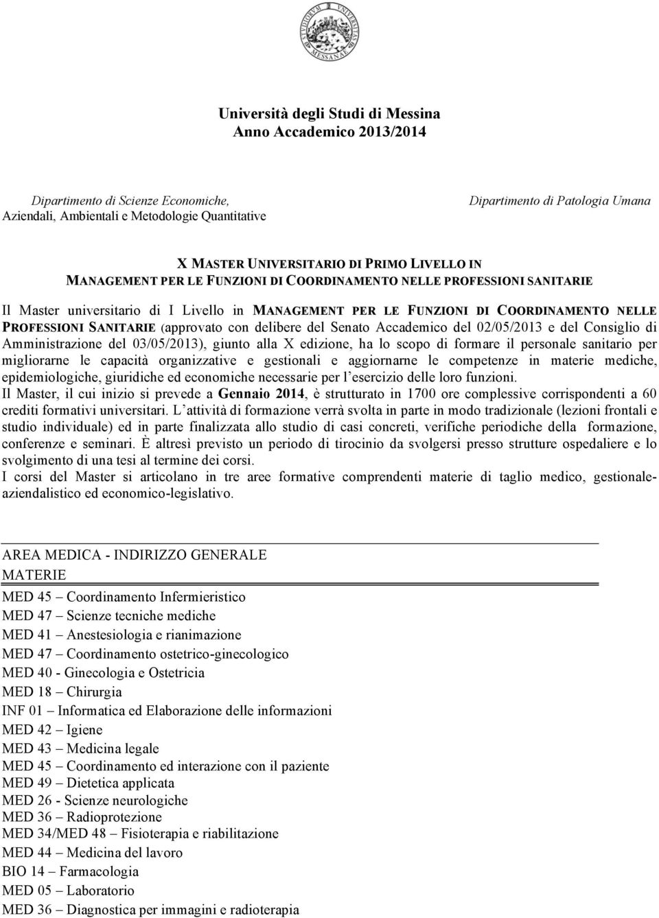 SANITARIE (approvato con delibere del Senato Accademico del 02/05/2013 e del Consiglio di Amministrazione del 03/05/2013), giunto alla X edizione, ha lo scopo di formare il personale sanitario per