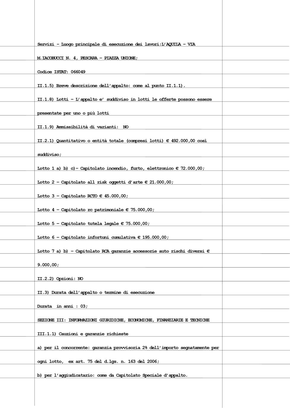 2.1) Quantitativo o entità totale (compresi lotti) 492.000,00 così suddiviso; Lotto 1 a) b) c)- Capitolato incendio, furto, elettronico 72.000,00; Lotto 2 Capitolato all risk oggetti d arte 21.