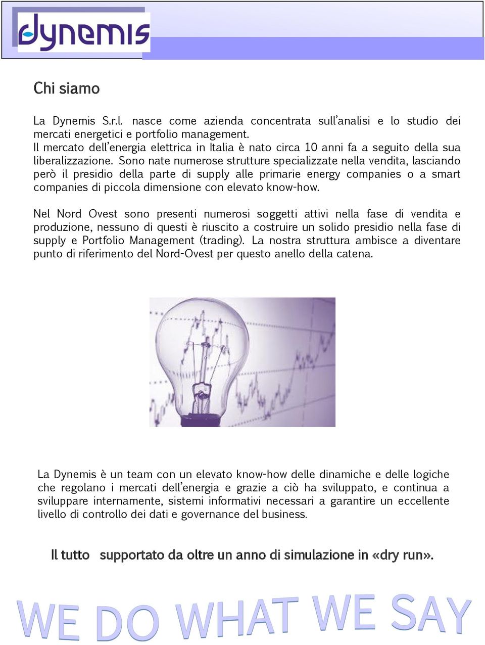 Sono nate numerose strutture specializzate nella vendita, lasciando però il presidio della parte di supply alle primarie energy companies o a smart companies di piccola dimensione con elevato