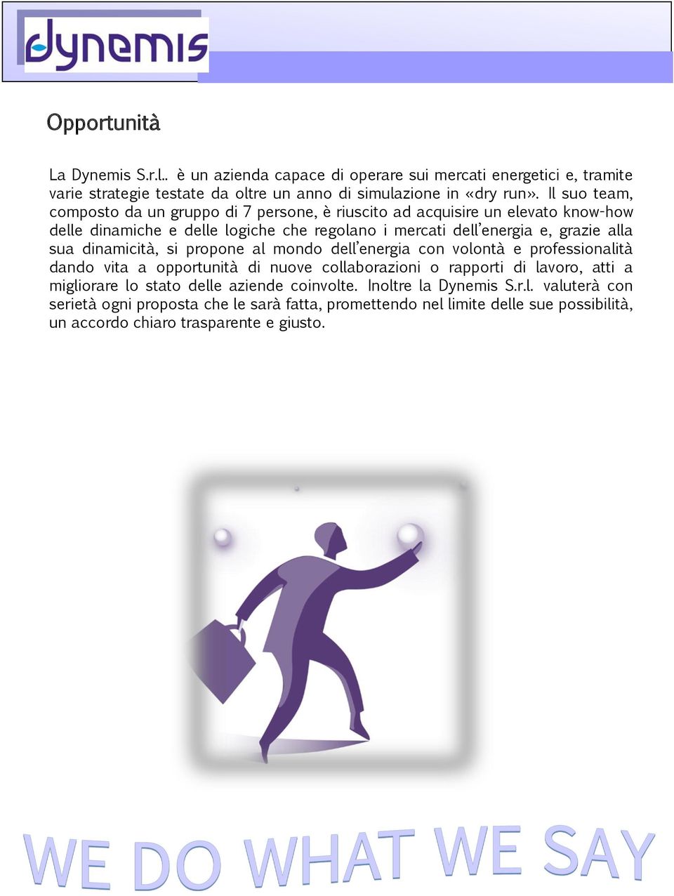 sua dinamicità, si propone al mondo dell energia con volontà e professionalità dando vita a opportunità di nuove collaborazioni o rapporti di lavoro, atti a migliorare lo stato