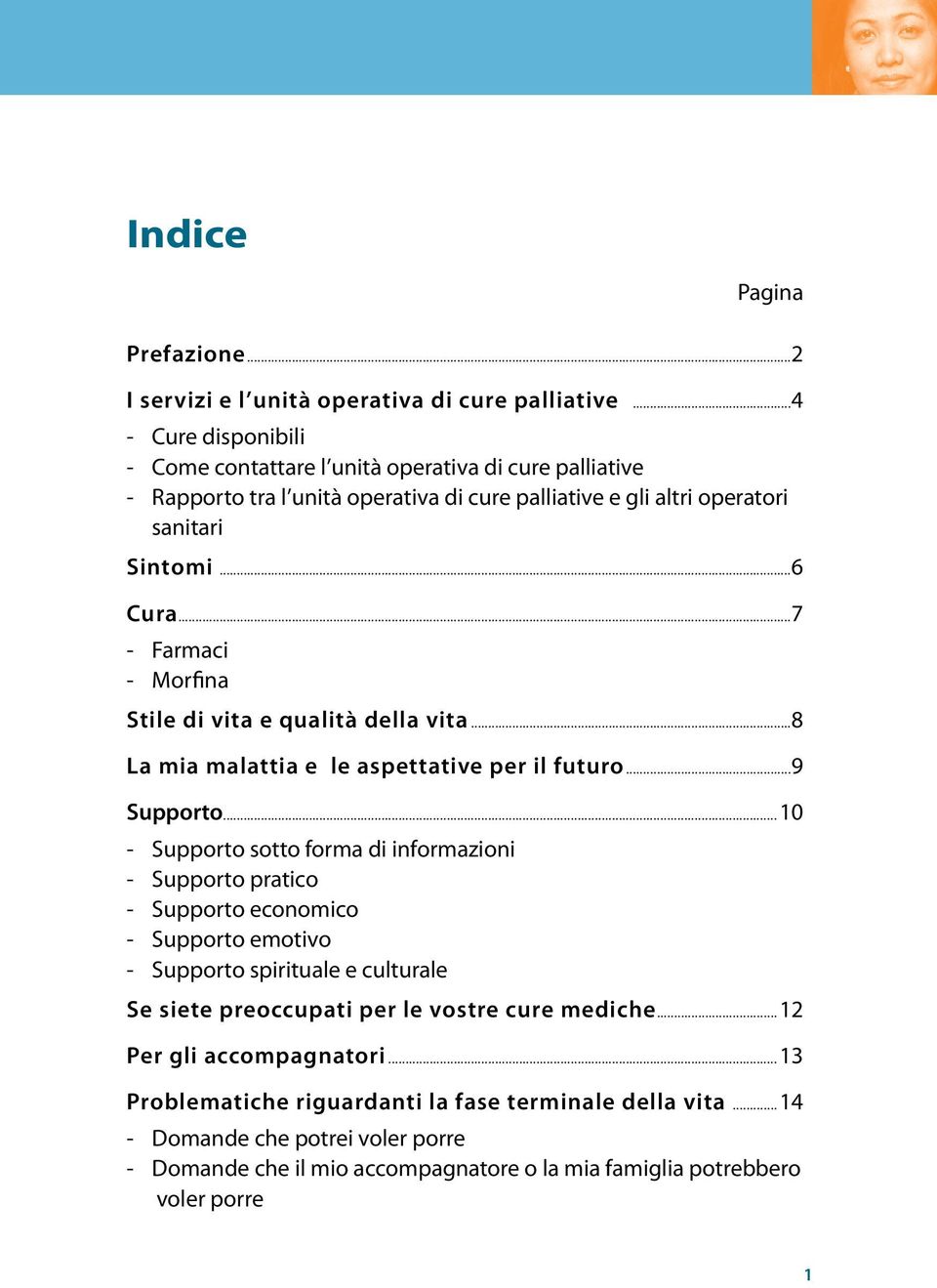 ..7 - Farmaci - Morfina Stile di vita e qualità della vita...8 La mia malattia e le aspettative per il futuro...9 Supporto.