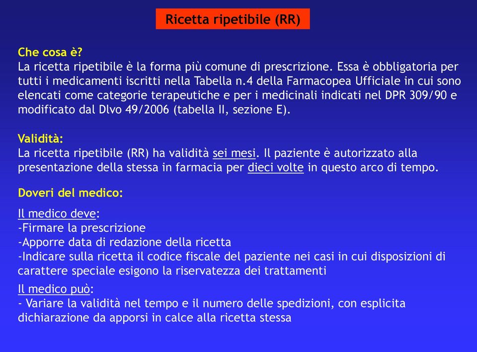 Validità: La ricetta ripetibile (RR) ha validità sei mesi. Il paziente è autorizzato alla presentazione della stessa in farmacia per dieci volte in questo arco di tempo.