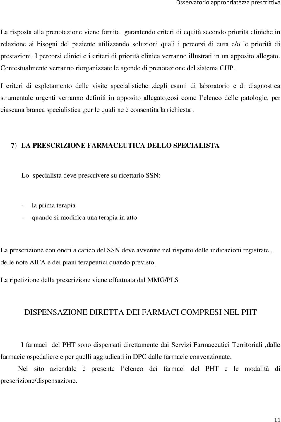 I criteri di espletamento delle visite specialistiche,degli esami di laboratorio e di diagnostica strumentale urgenti verranno definiti in apposito allegato,così come l elenco delle patologie, per