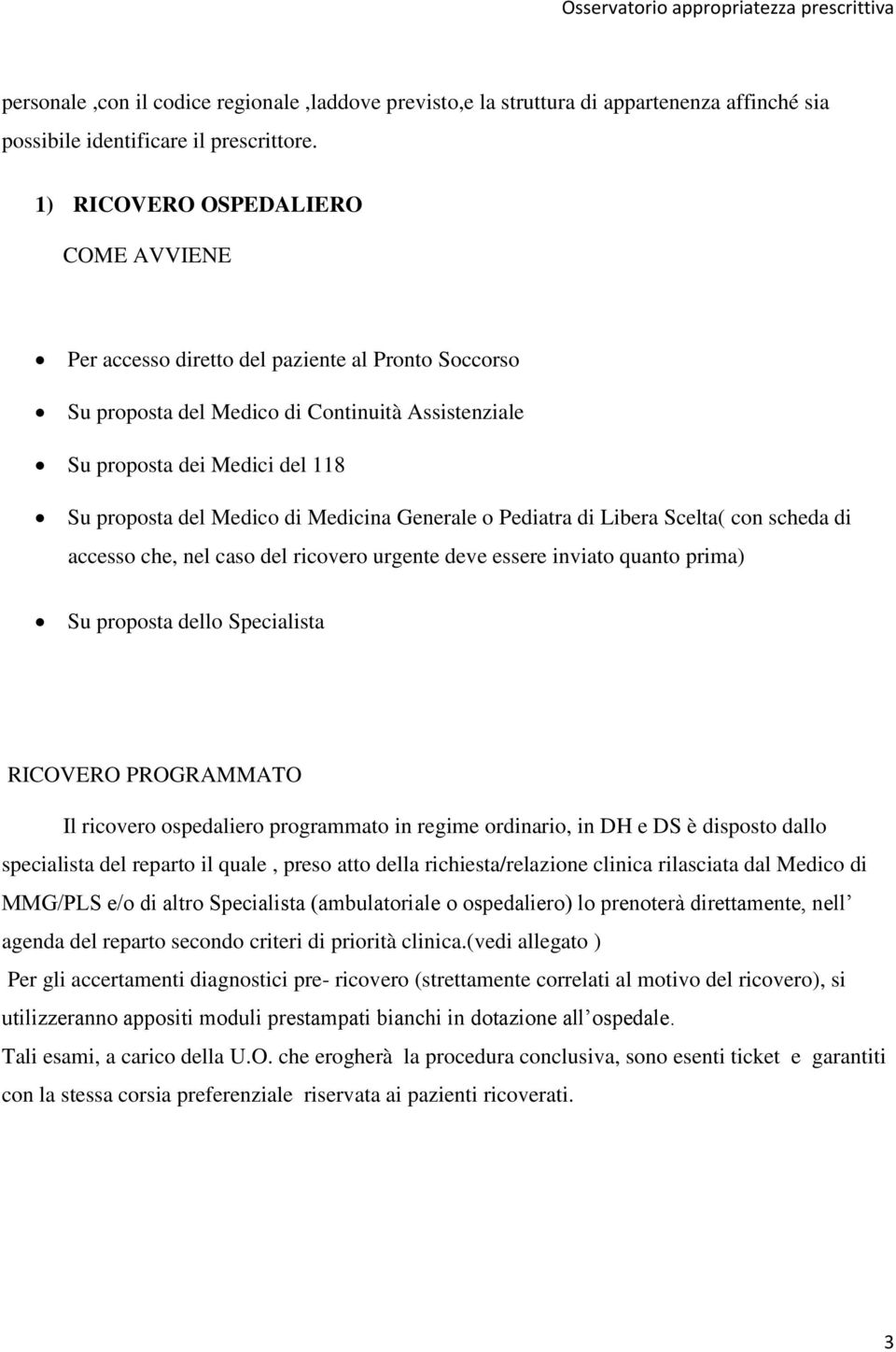 Medicina Generale o Pediatra di Libera Scelta( con scheda di accesso che, nel caso del ricovero urgente deve essere inviato quanto prima) Su proposta dello Specialista RICOVERO PROGRAMMATO Il