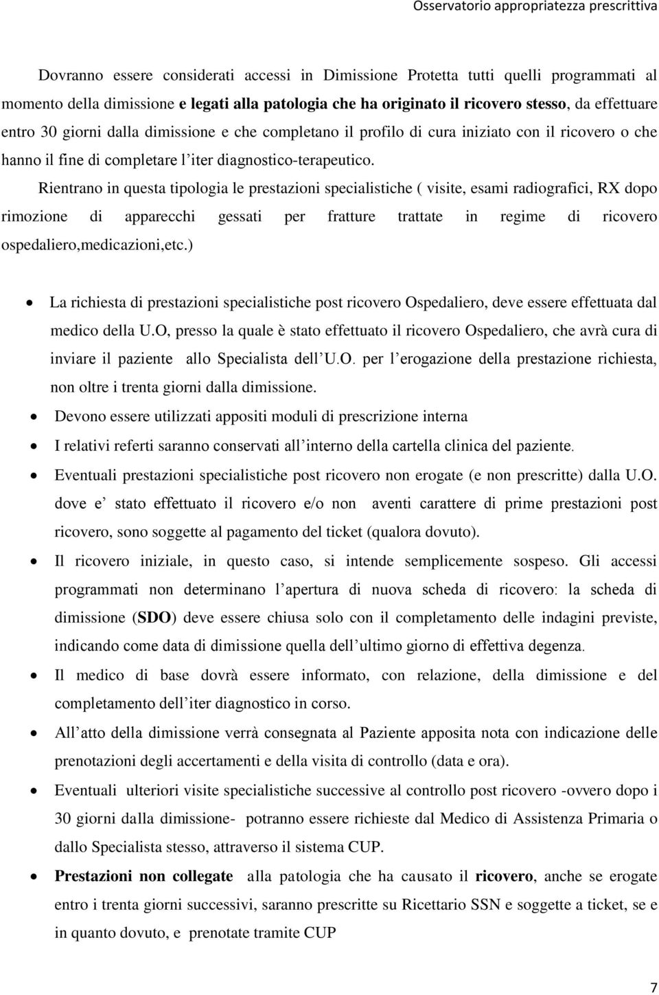 Rientrano in questa tipologia le prestazioni specialistiche ( visite, esami radiografici, RX dopo rimozione di apparecchi gessati per fratture trattate in regime di ricovero